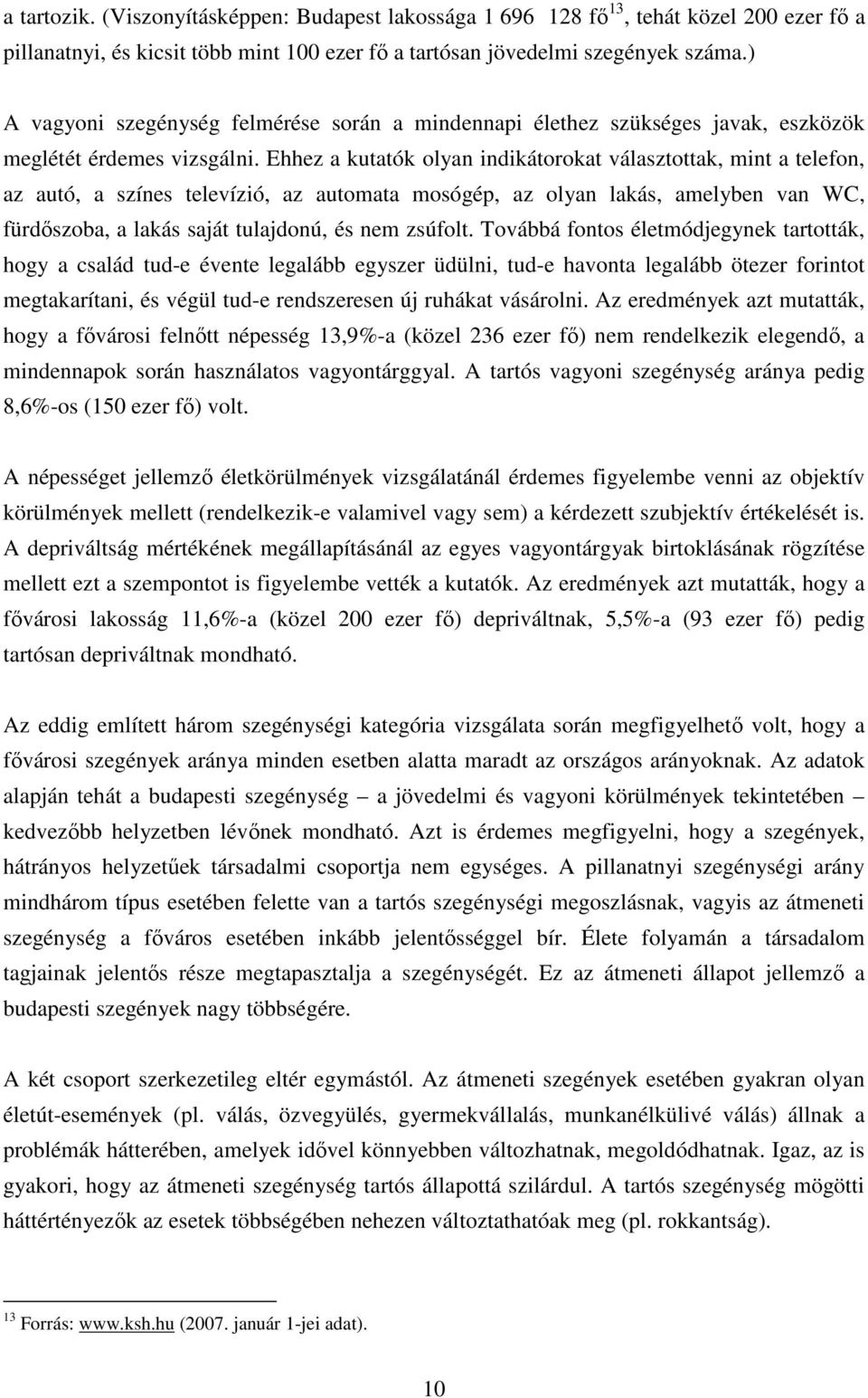 Ehhez a kutatók olyan indikátorokat választottak, mint a telefon, az autó, a színes televízió, az automata mosógép, az olyan lakás, amelyben van WC, fürdőszoba, a lakás saját tulajdonú, és nem