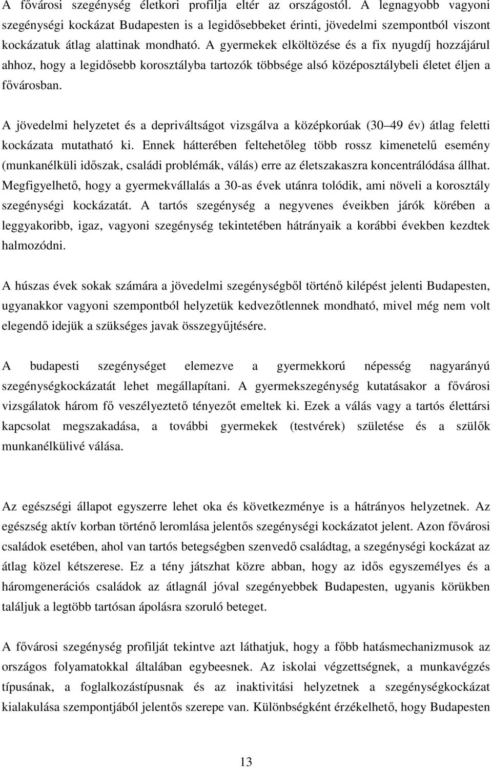 A gyermekek elköltözése és a fix nyugdíj hozzájárul ahhoz, hogy a legidősebb korosztályba tartozók többsége alsó középosztálybeli életet éljen a fővárosban.