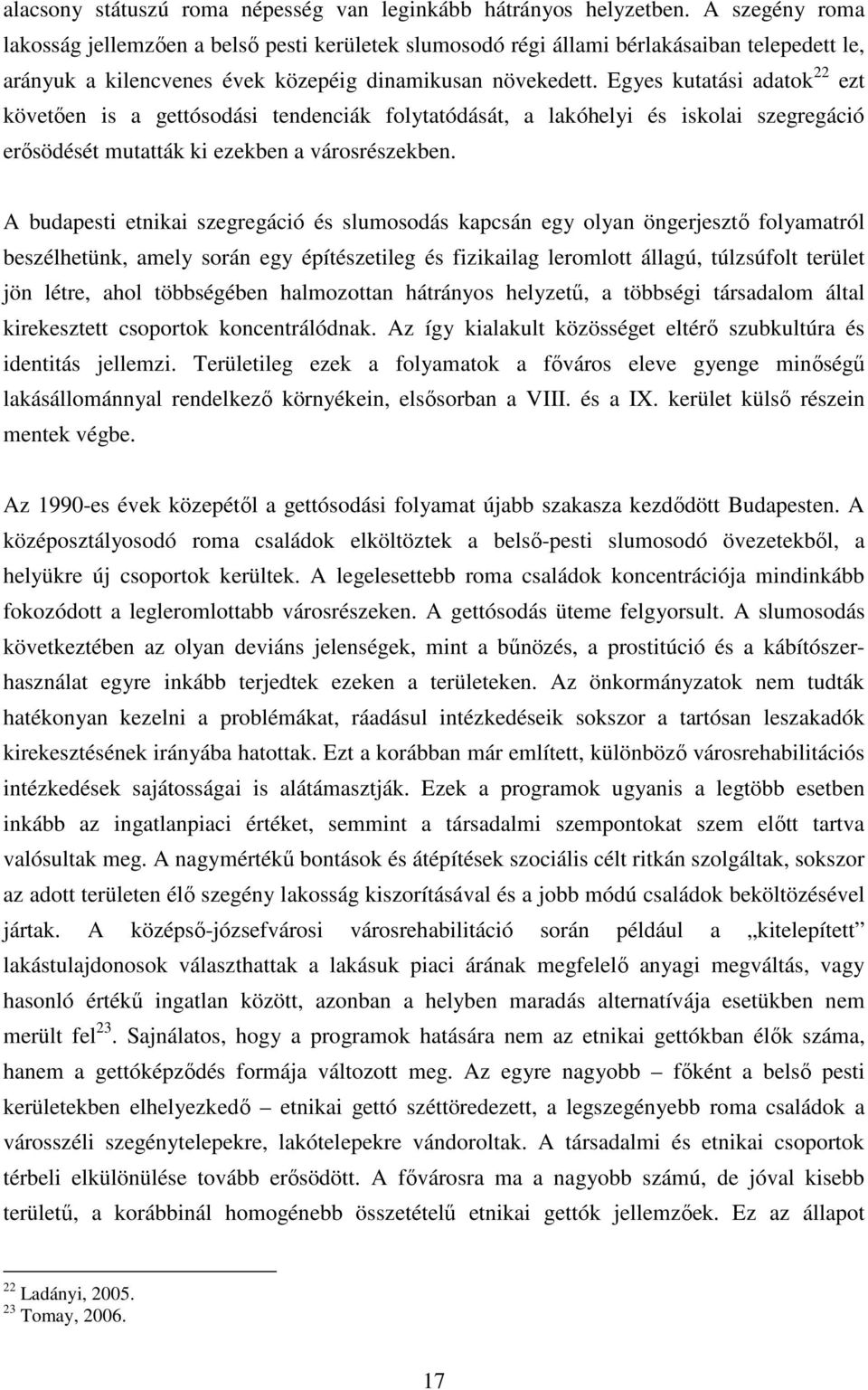 Egyes kutatási adatok 22 ezt követően is a gettósodási tendenciák folytatódását, a lakóhelyi és iskolai szegregáció erősödését mutatták ki ezekben a városrészekben.