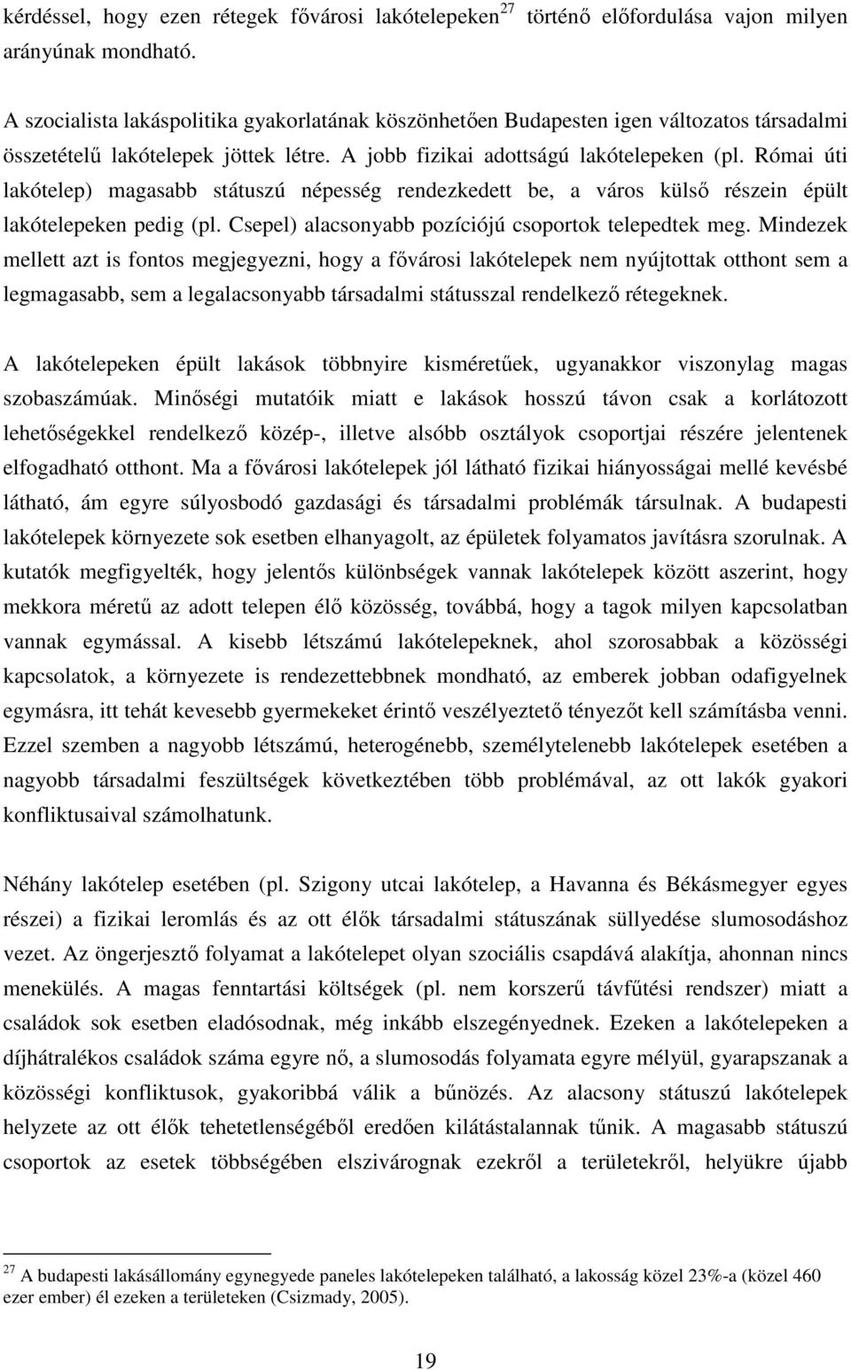 A jobb fizikai adottságú lakótelepeken (pl. Római úti lakótelep) magasabb státuszú népesség rendezkedett be, a város külső részein épült lakótelepeken pedig (pl.