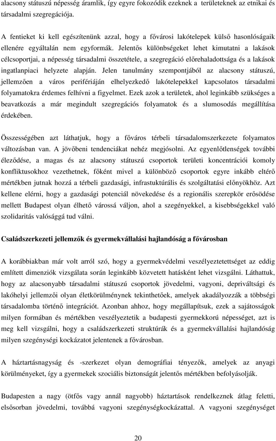 Jelentős különbségeket lehet kimutatni a lakások célcsoportjai, a népesség társadalmi összetétele, a szegregáció előrehaladottsága és a lakások ingatlanpiaci helyzete alapján.