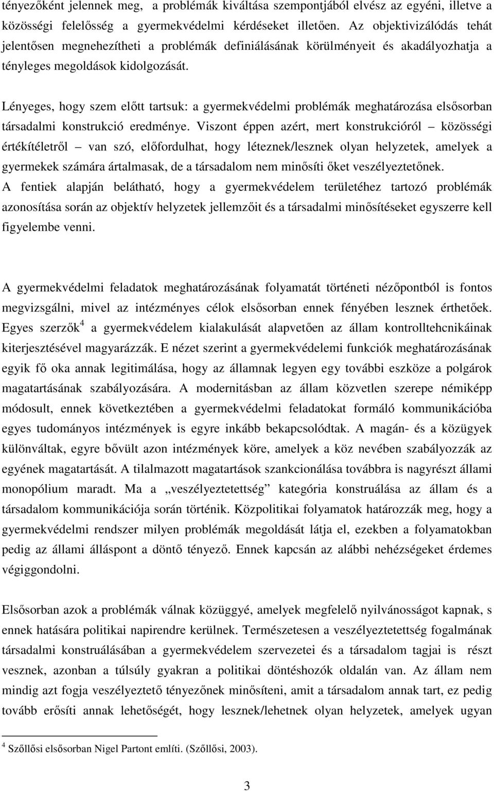 Lényeges, hogy szem előtt tartsuk: a gyermekvédelmi problémák meghatározása elsősorban társadalmi konstrukció eredménye.