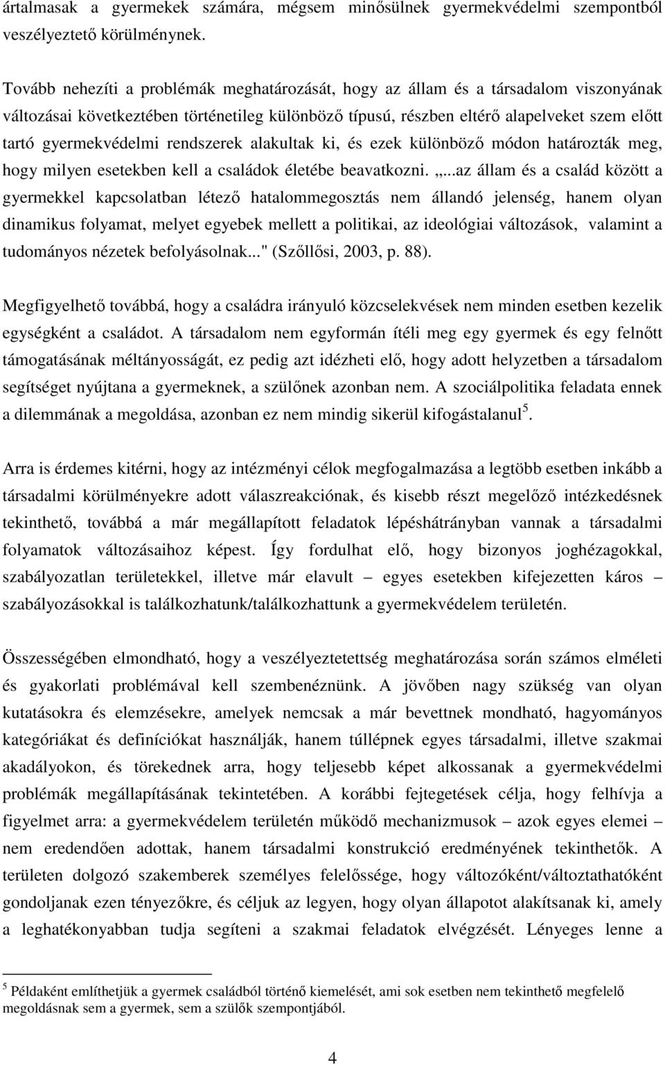 gyermekvédelmi rendszerek alakultak ki, és ezek különböző módon határozták meg, hogy milyen esetekben kell a családok életébe beavatkozni.