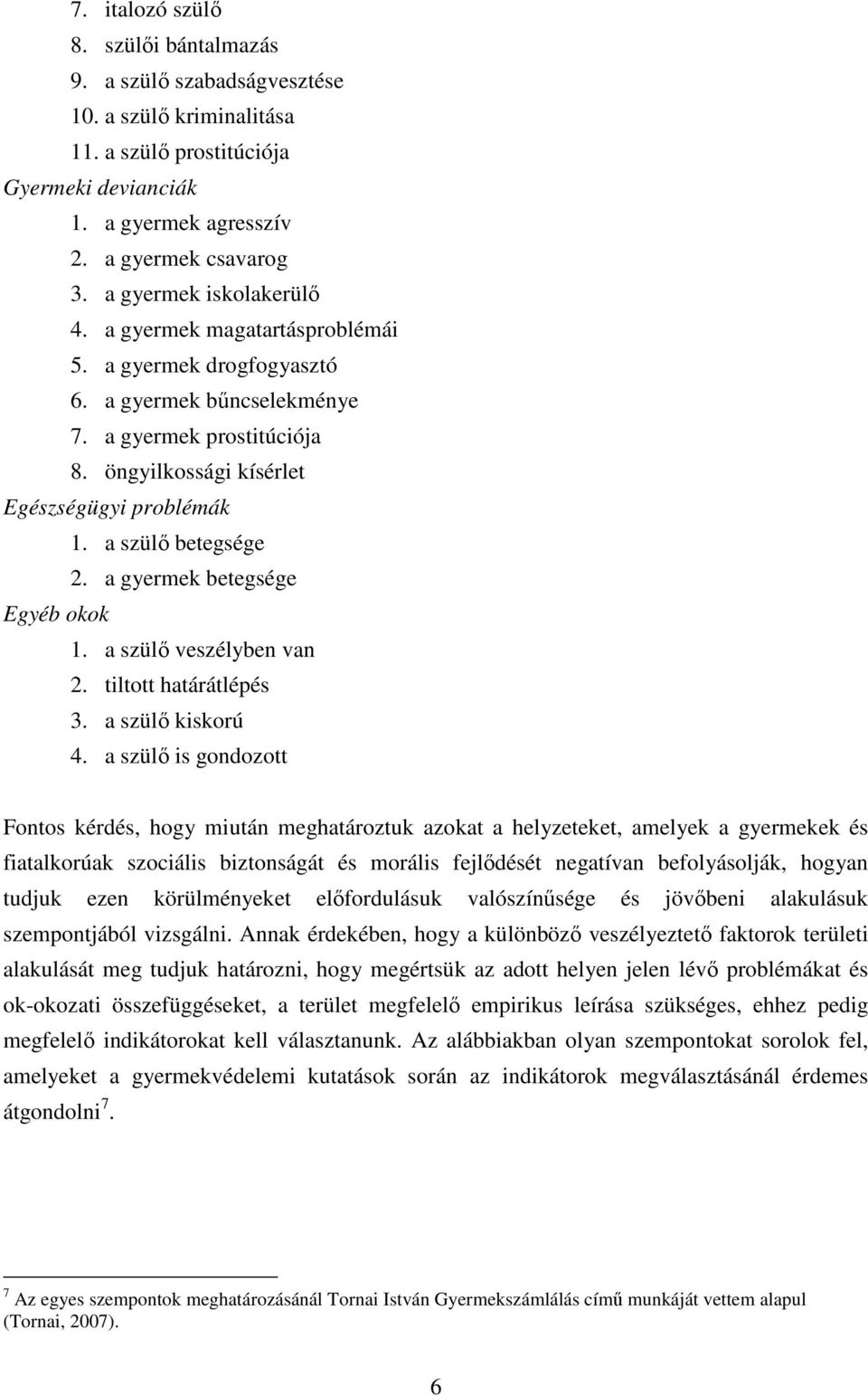 a szülő betegsége 2. a gyermek betegsége Egyéb okok 1. a szülő veszélyben van 2. tiltott határátlépés 3. a szülő kiskorú 4.