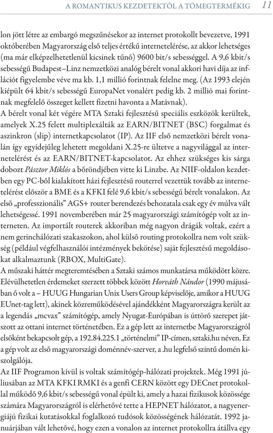 1,1 millió forintnak felelne meg. (Az 1993 elején kiépült 64 kbit/s sebességű EuropaNet vonalért pedig kb. 2 millió mai forintnak megfelelő összeget kellett fizetni havonta a Matávnak).