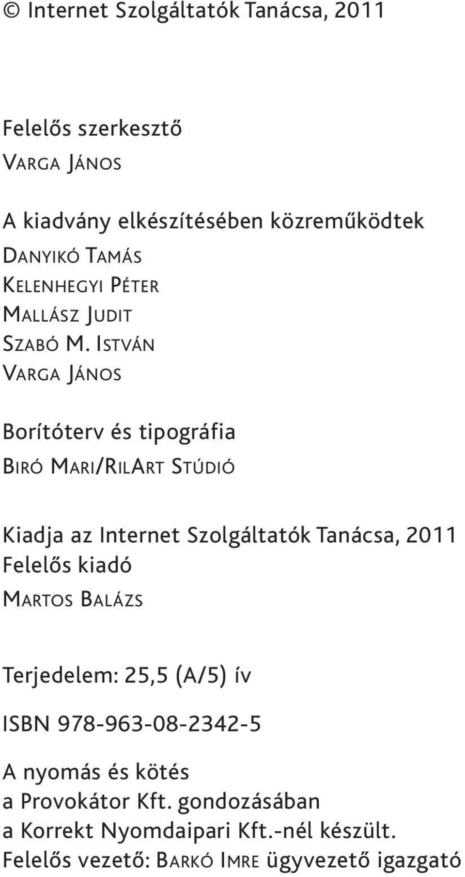ISTVÁN VARGA JÁNOS Borítóterv és tipográfia BIRÓ MARI/RILART STÚDIÓ Kiadja az Internet Szolgáltatók Tanácsa, 2011 Felelős