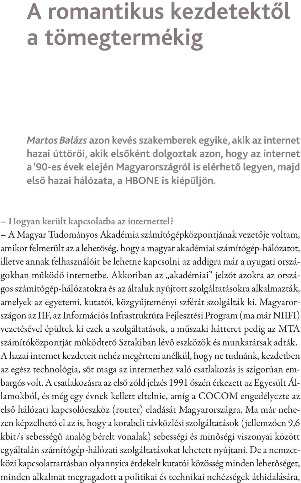 A Magyar Tudományos Akadémia számítógépközpontjának vezetője voltam, amikor felmerült az a lehetőség, hogy a magyar akadémiai számítógép-hálózatot, illetve annak felhasználóit be lehetne kapcsolni az