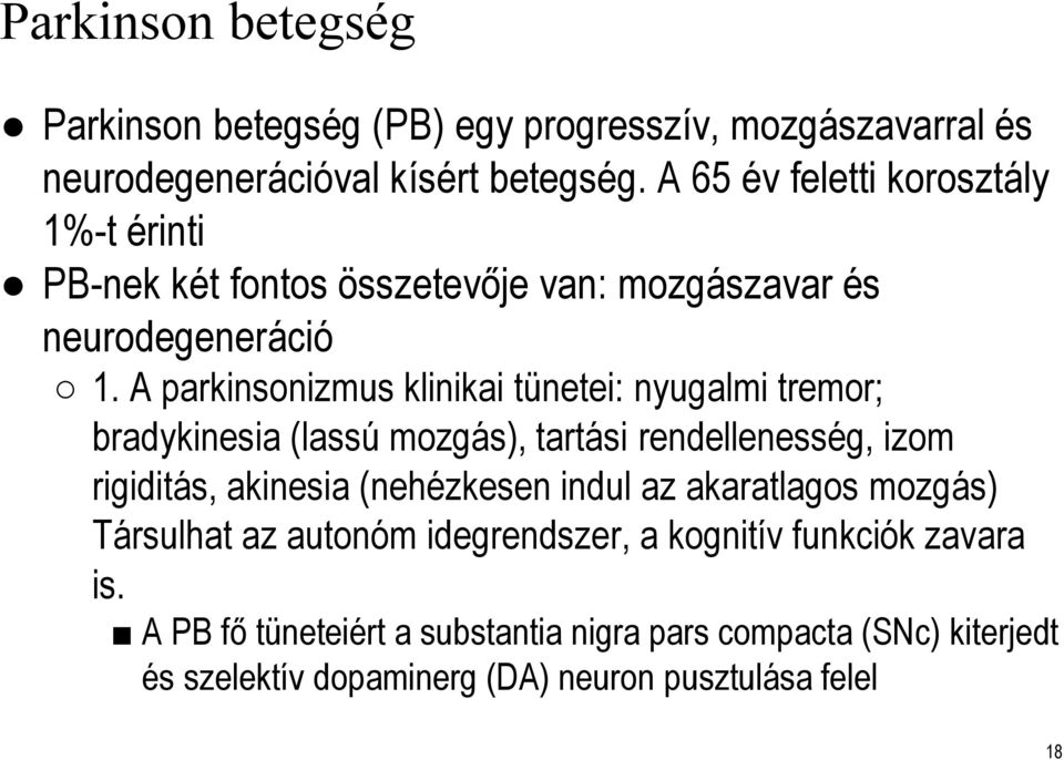 A parkinsonizmusklinikai tünetei: nyugalmi tremor; bradykinesia(lassúmozgás), tartási rendellenesség, izom rigiditás, akinesia(nehézkesen indul