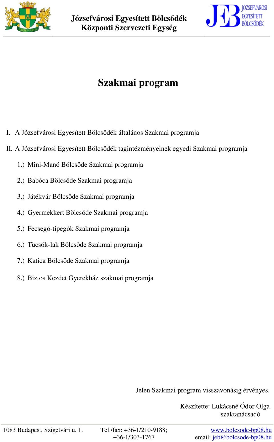 ) Játékvár Bölcsőde Szakmai programja 4.) Gyermekkert Bölcsőde Szakmai programja 5.) Fecsegő-tipegők Szakmai programja 6.) Tücsök-lak Bölcsőde Szakmai programja 7.