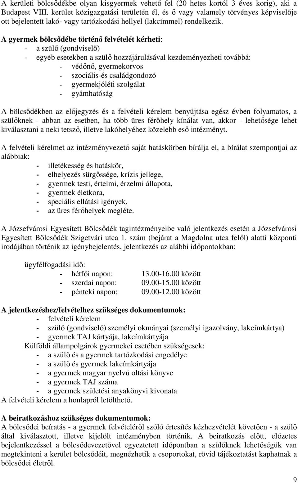 A gyermek bölcsődébe történő felvételét kérheti: - a szülő (gondviselő) - egyéb esetekben a szülő hozzájárulásával kezdeményezheti továbbá: - védőnő, gyermekorvos - szociális-és családgondozó -