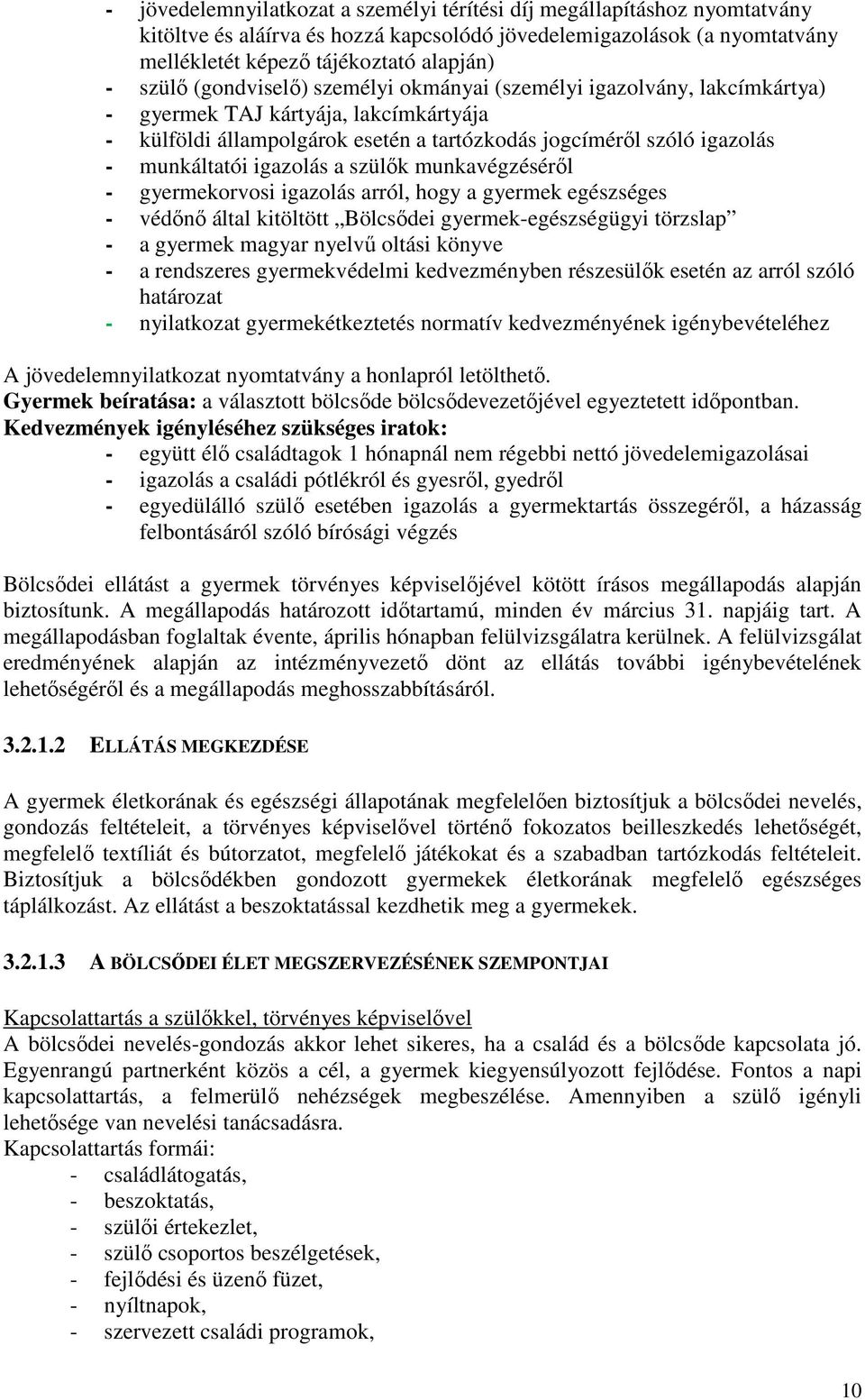 igazolás a szülők munkavégzéséről - gyermekorvosi igazolás arról, hogy a gyermek egészséges - védőnő által kitöltött Bölcsődei gyermek-egészségügyi törzslap - a gyermek magyar nyelvű oltási könyve -