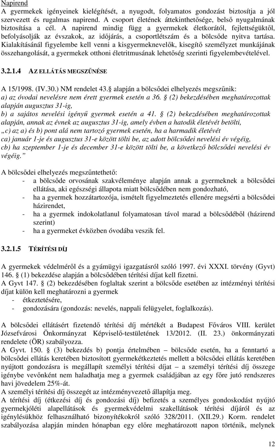 A napirend mindig függ a gyermekek életkorától, fejlettségüktől, befolyásolják az évszakok, az időjárás, a csoportlétszám és a bölcsőde nyitva tartása.