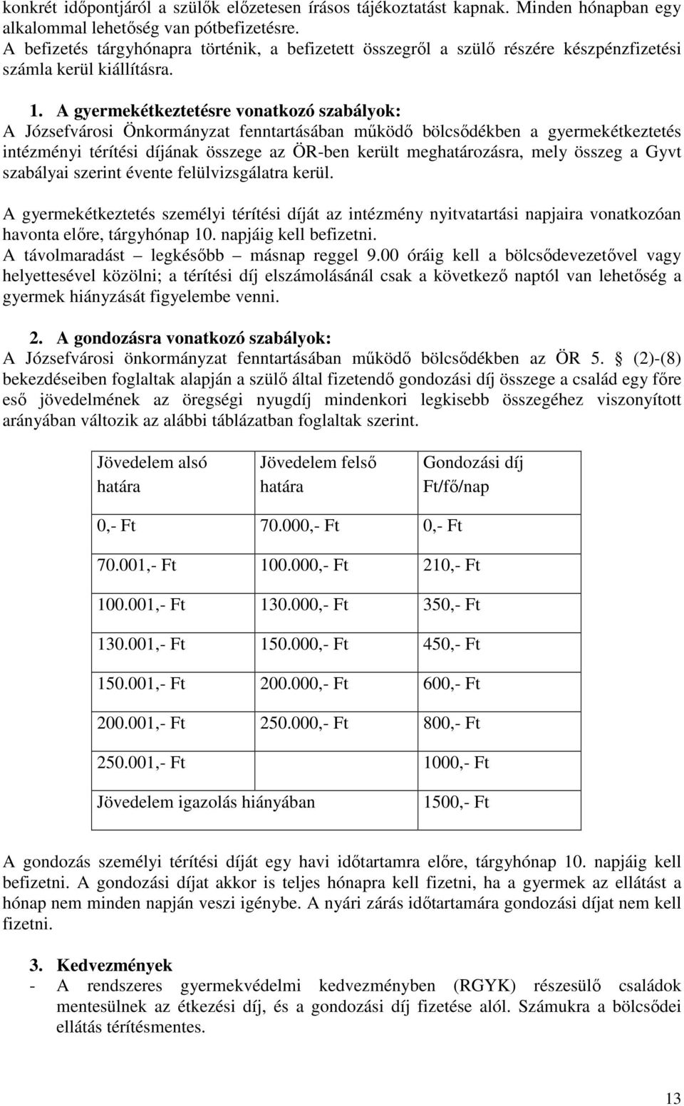 A gyermekétkeztetésre vonatkozó szabályok: A Józsefvárosi Önkormányzat fenntartásában működő bölcsődékben a gyermekétkeztetés intézményi térítési díjának összege az ÖR-ben került meghatározásra, mely