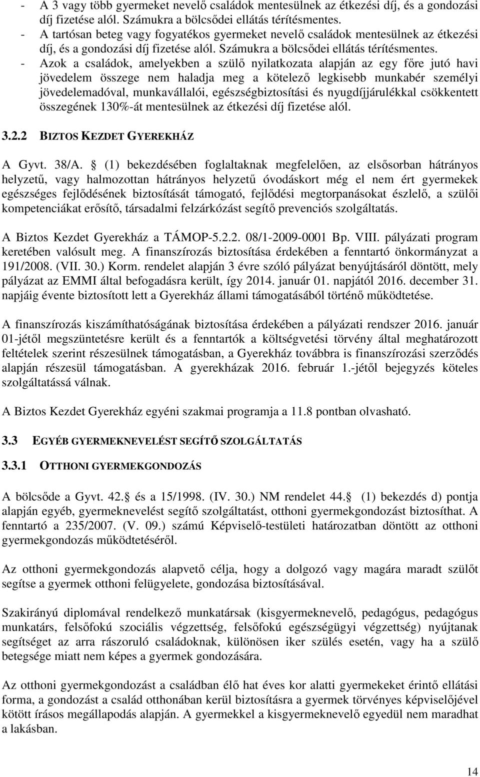 - Azok a családok, amelyekben a szülő nyilatkozata alapján az egy főre jutó havi jövedelem összege nem haladja meg a kötelező legkisebb munkabér személyi jövedelemadóval, munkavállalói,