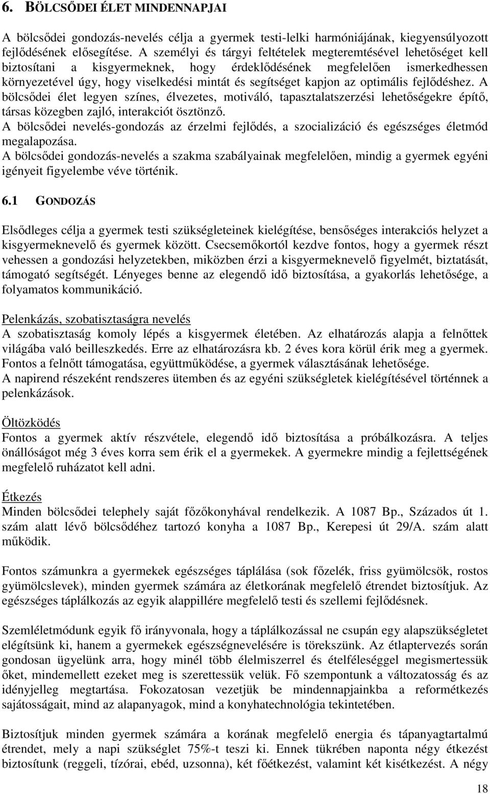 kapjon az optimális fejlődéshez. A bölcsődei élet legyen színes, élvezetes, motiváló, tapasztalatszerzési lehetőségekre építő, társas közegben zajló, interakciót ösztönző.