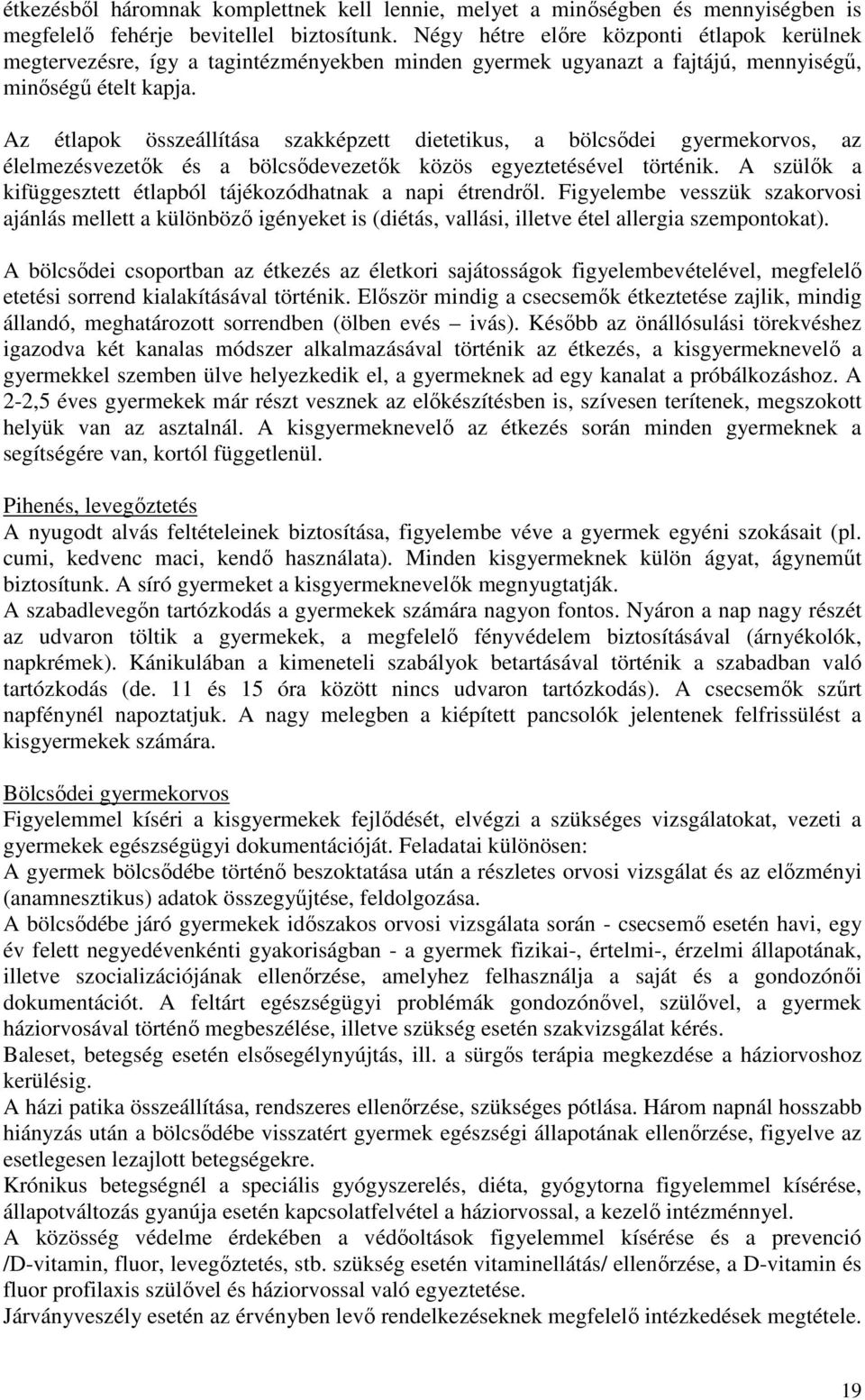 Az étlapok összeállítása szakképzett dietetikus, a bölcsődei gyermekorvos, az élelmezésvezetők és a bölcsődevezetők közös egyeztetésével történik.