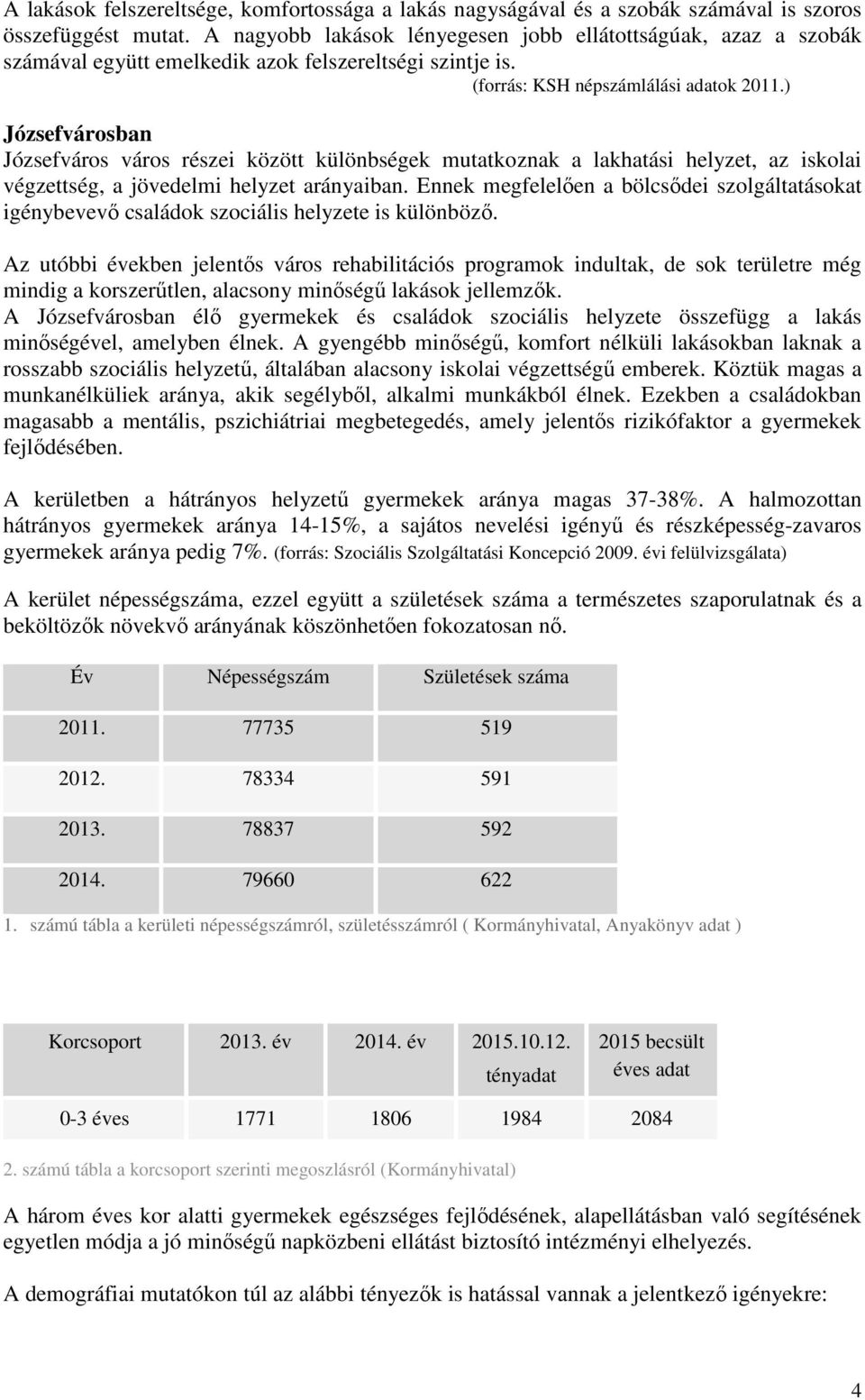 ) Józsefvárosban Józsefváros város részei között különbségek mutatkoznak a lakhatási helyzet, az iskolai végzettség, a jövedelmi helyzet arányaiban.