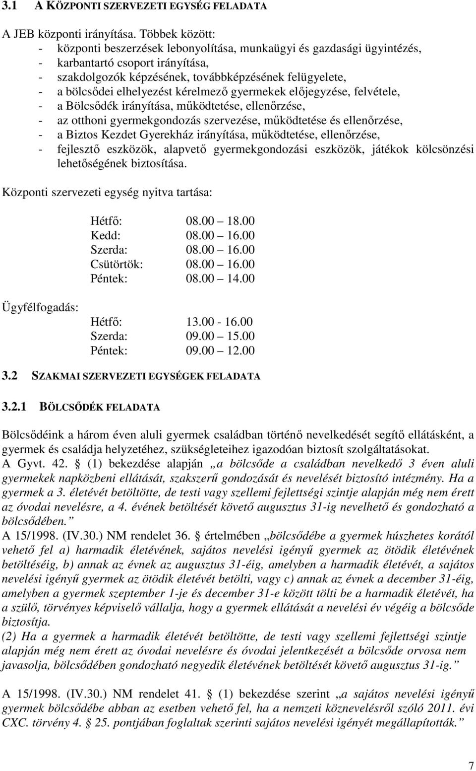 elhelyezést kérelmező gyermekek előjegyzése, felvétele, - a Bölcsődék irányítása, működtetése, ellenőrzése, - az otthoni gyermekgondozás szervezése, működtetése és ellenőrzése, - a Biztos Kezdet