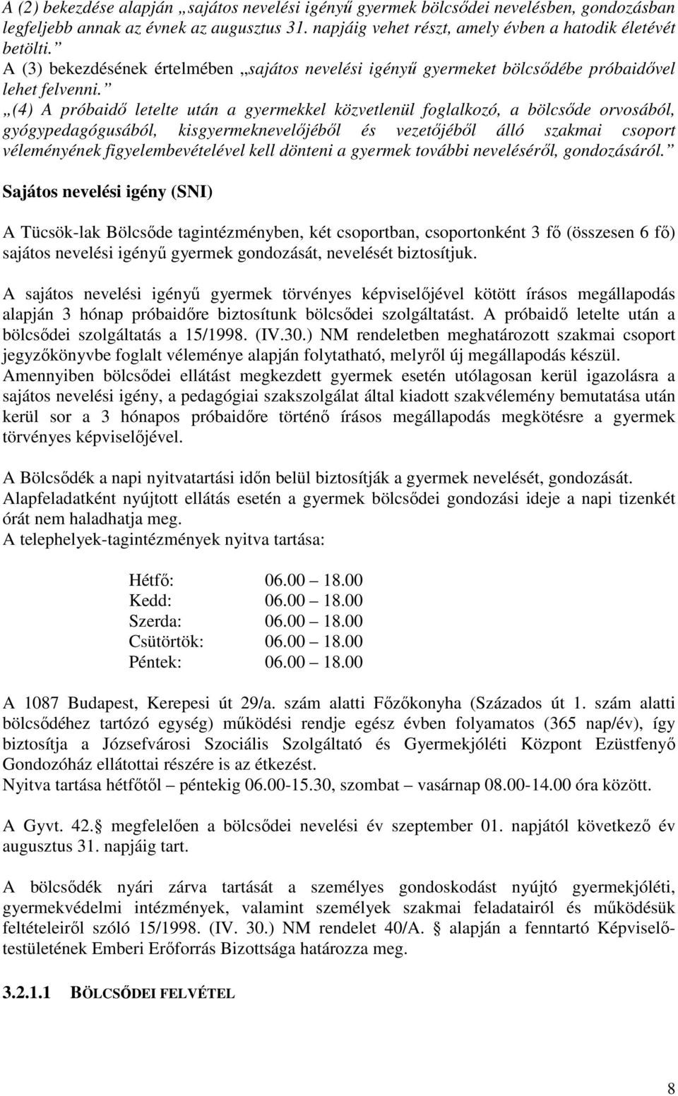 (4) A próbaidő letelte után a gyermekkel közvetlenül foglalkozó, a bölcsőde orvosából, gyógypedagógusából, kisgyermeknevelőjéből és vezetőjéből álló szakmai csoport véleményének figyelembevételével