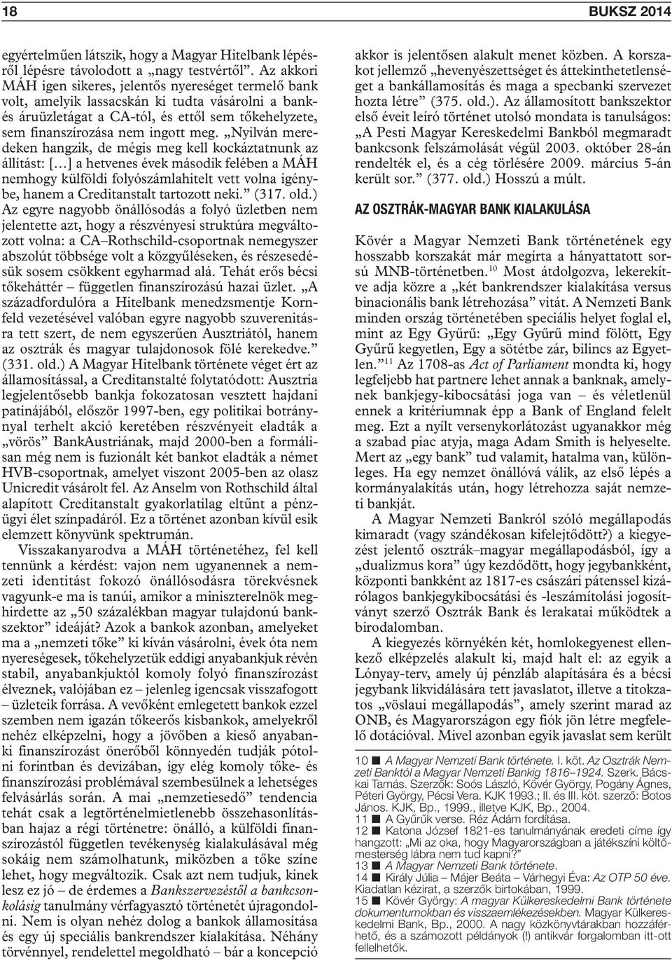 Nyilván meredeken hangzik, de mégis meg kell kockáztatnunk az állítást: [ ] a hetvenes évek második felében a MÁH nemhogy külföldi folyószámlahitelt vett volna igénybe, hanem a Creditanstalt