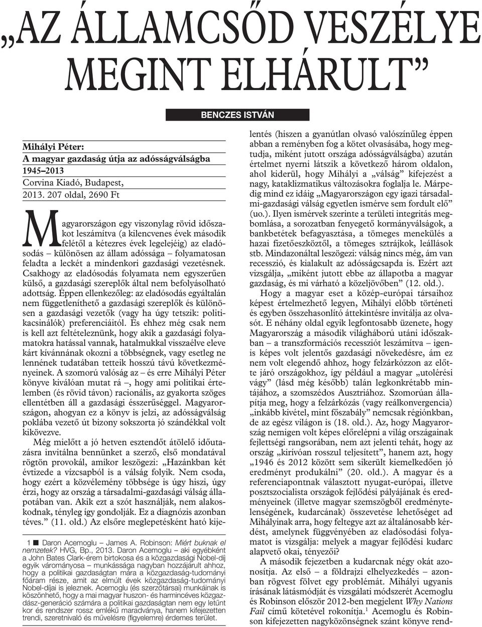 Daron Acemoglu aki egyébként a John Bates Clark-érem birtokosa és a közgazdasági Nobel-díj egyik várományosa munkássága nagyban hozzájárult ahhoz, hogy a politikai gazdaságtan mára a