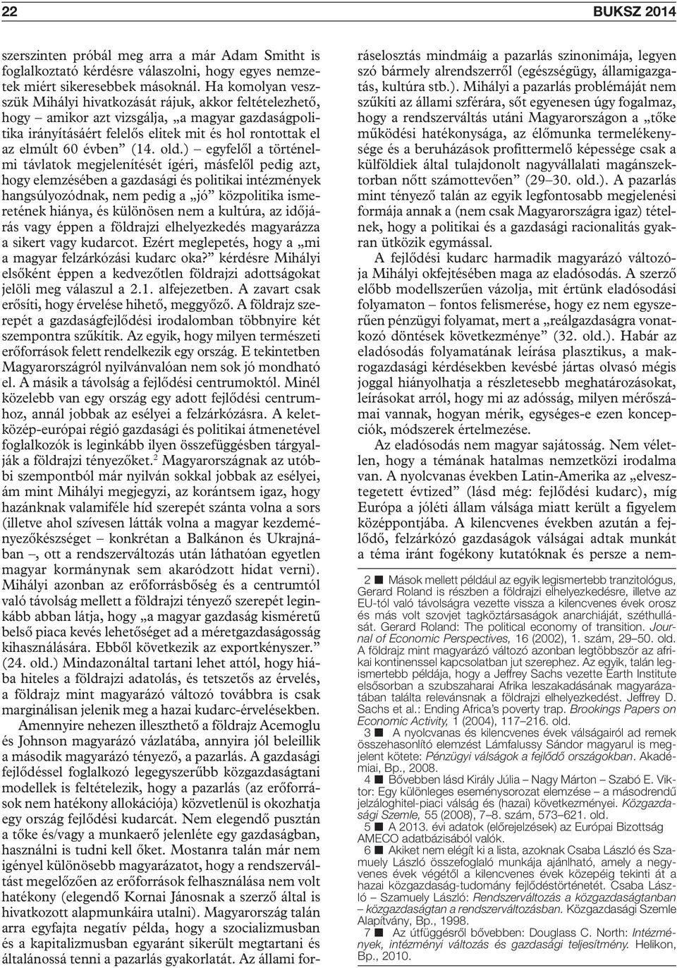 old.) egyfelől a történelmi távlatok megjelenítését ígéri, másfelől pedig azt, hogy elemzésében a gazdasági és politikai intézmények hangsúlyozódnak, nem pedig a jó közpolitika ismeretének hiánya, és