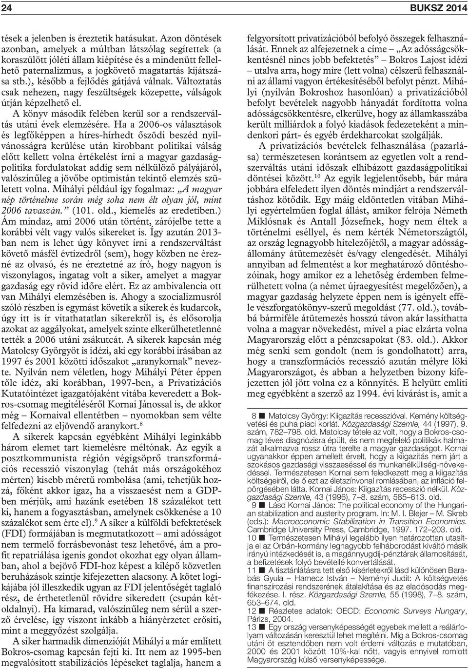 ), később a fejlődés gátjává válnak. Változtatás csak nehezen, nagy feszültségek közepette, válságok útján képzelhető el. A könyv második felében kerül sor a rendszerváltás utáni évek elemzésére.