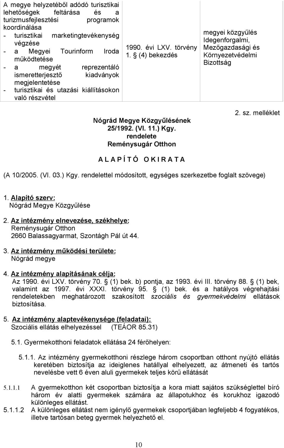 (4) bekezdés megyei közgyűlés Idegenforgalmi, Mezőgazdasági és Környezetvédelmi Bizottság Nógrád Megye Közgyűlésének 25/1992. (VI. 11.) Kgy. rendelete Reménysugár Otthon 2. sz.