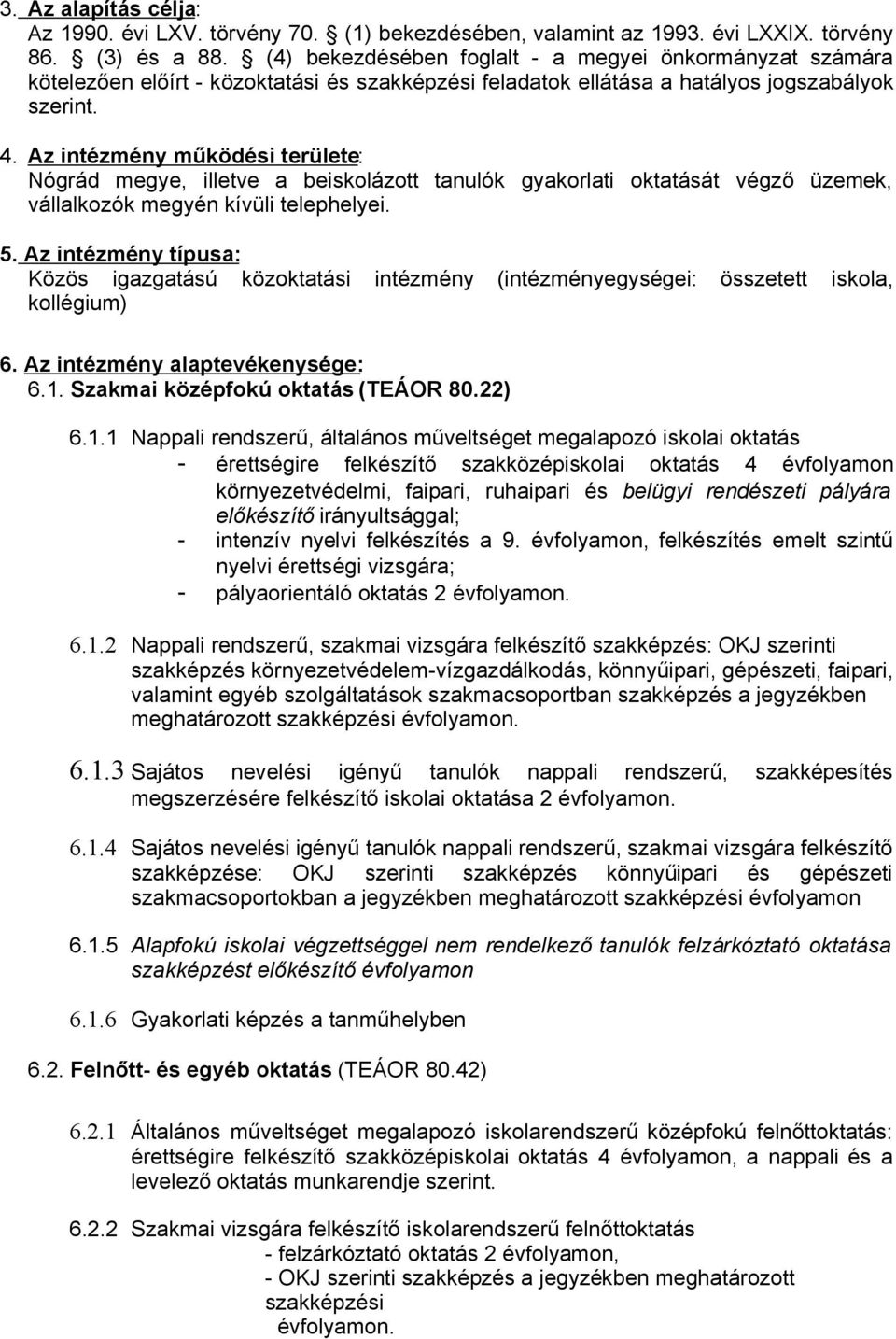 Az intézmény működési területe: Nógrád megye, illetve a beiskolázott tanulók gyakorlati oktatását végző üzemek, vállalkozók megyén kívüli telephelyei. 5.