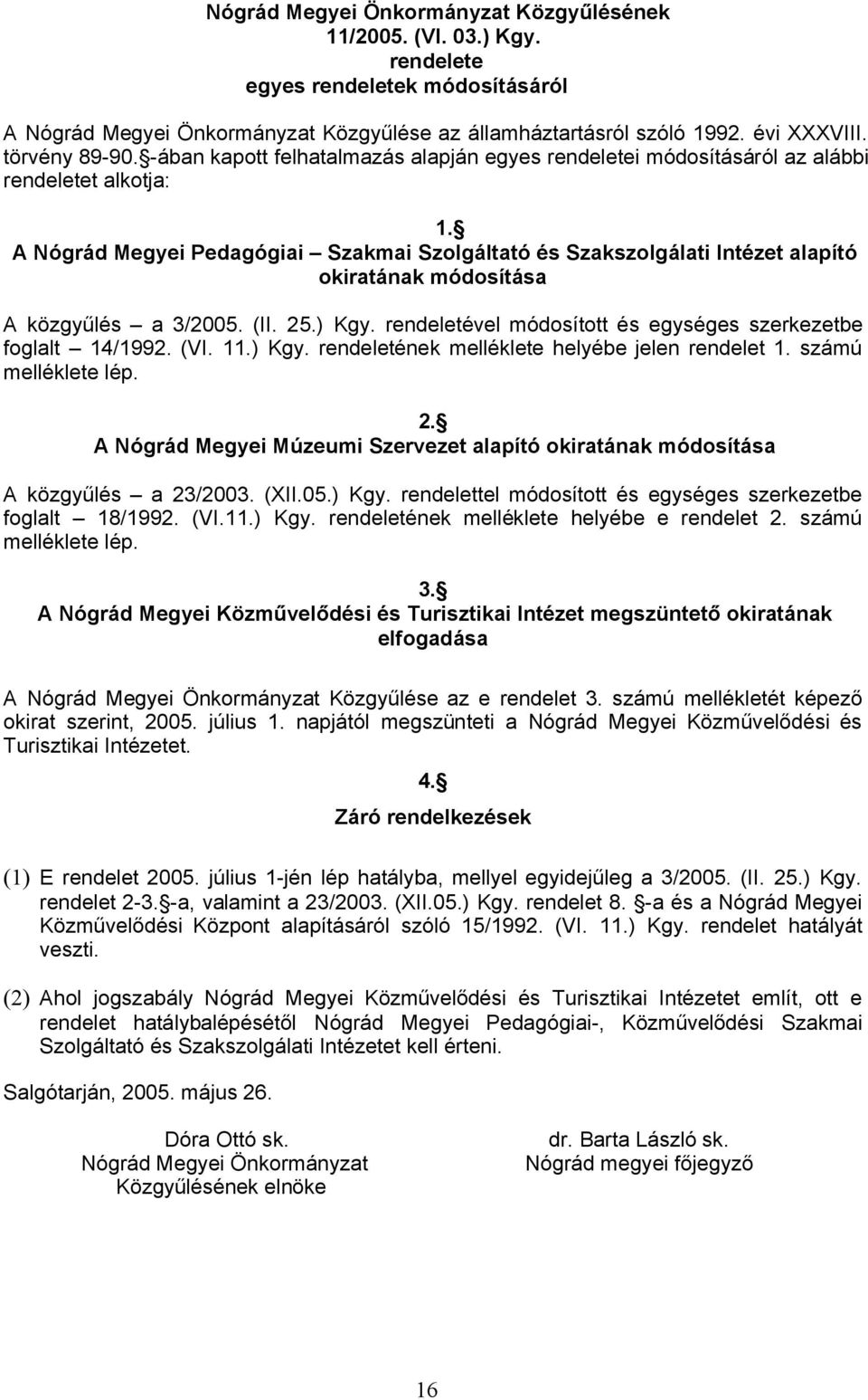 A Nógrád Megyei Pedagógiai Szakmai Szolgáltató és Szakszolgálati Intézet alapító okiratának módosítása A közgyűlés a 3/2005. (II. 25.) Kgy.