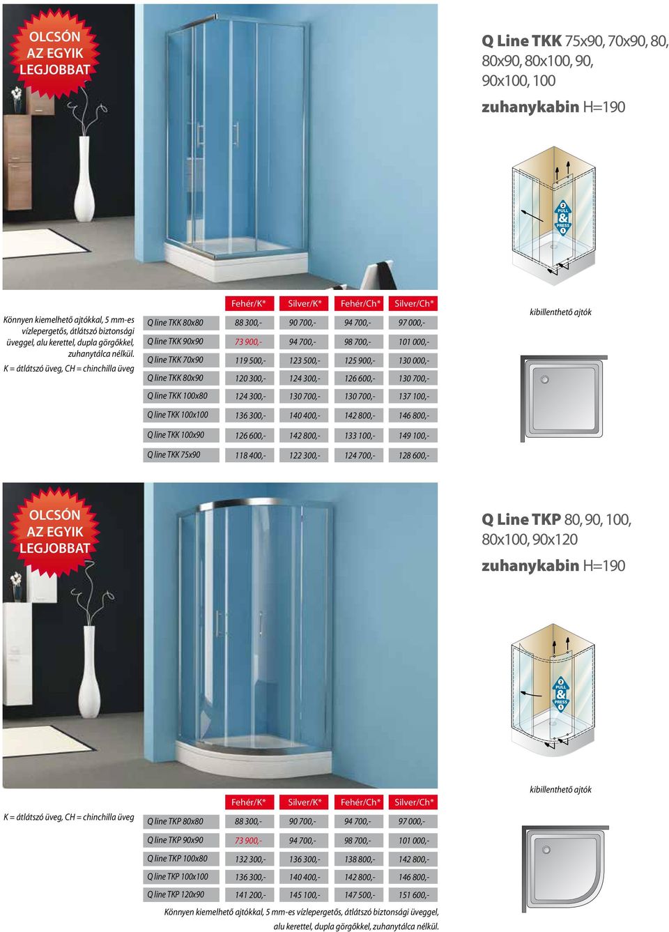 K = átlátszó üveg, CH = chinchilla üveg Q line TKK 80x80 Q line TKK 90x90 Q line TKK 70x90 Q line TKK 80x90 Fehér/K* 88 300,- 73 900,- 119 500,- 120 300,- Silver/K* 90 700,- 94 700,- 123 500,- 124