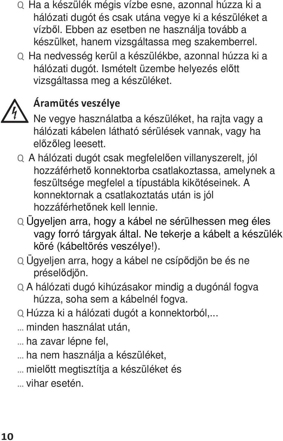 Áramütés veszélye Ne vegye használatba a készüléket, ha rajta vagy a hálózati kábelen látható sérülések vannak, vagy ha előzőleg leesett.