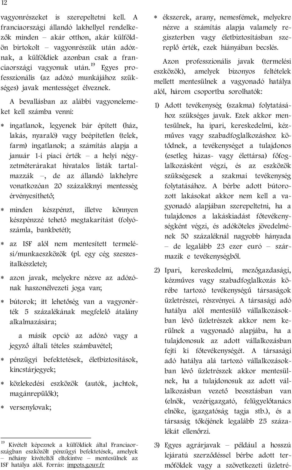 19 Egyes professzionális (az adózó munkájához szükséges) javak mentességet élveznek.