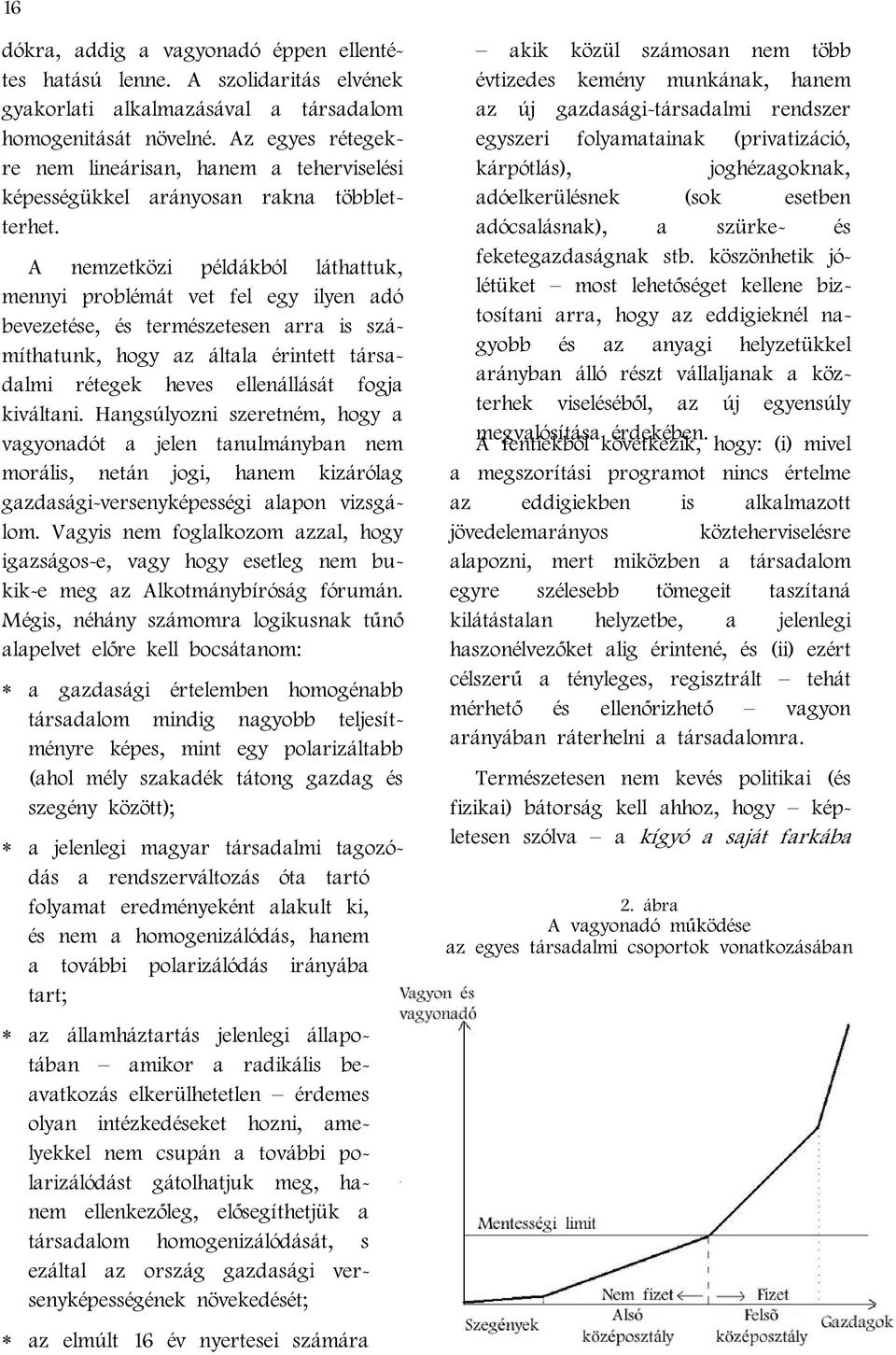 A nemzetközi példákból láthattuk, mennyi problémát vet fel egy ilyen adó bevezetése, és természetesen arra is számíthatunk, hogy az általa érintett társadalmi rétegek heves ellenállását fogja