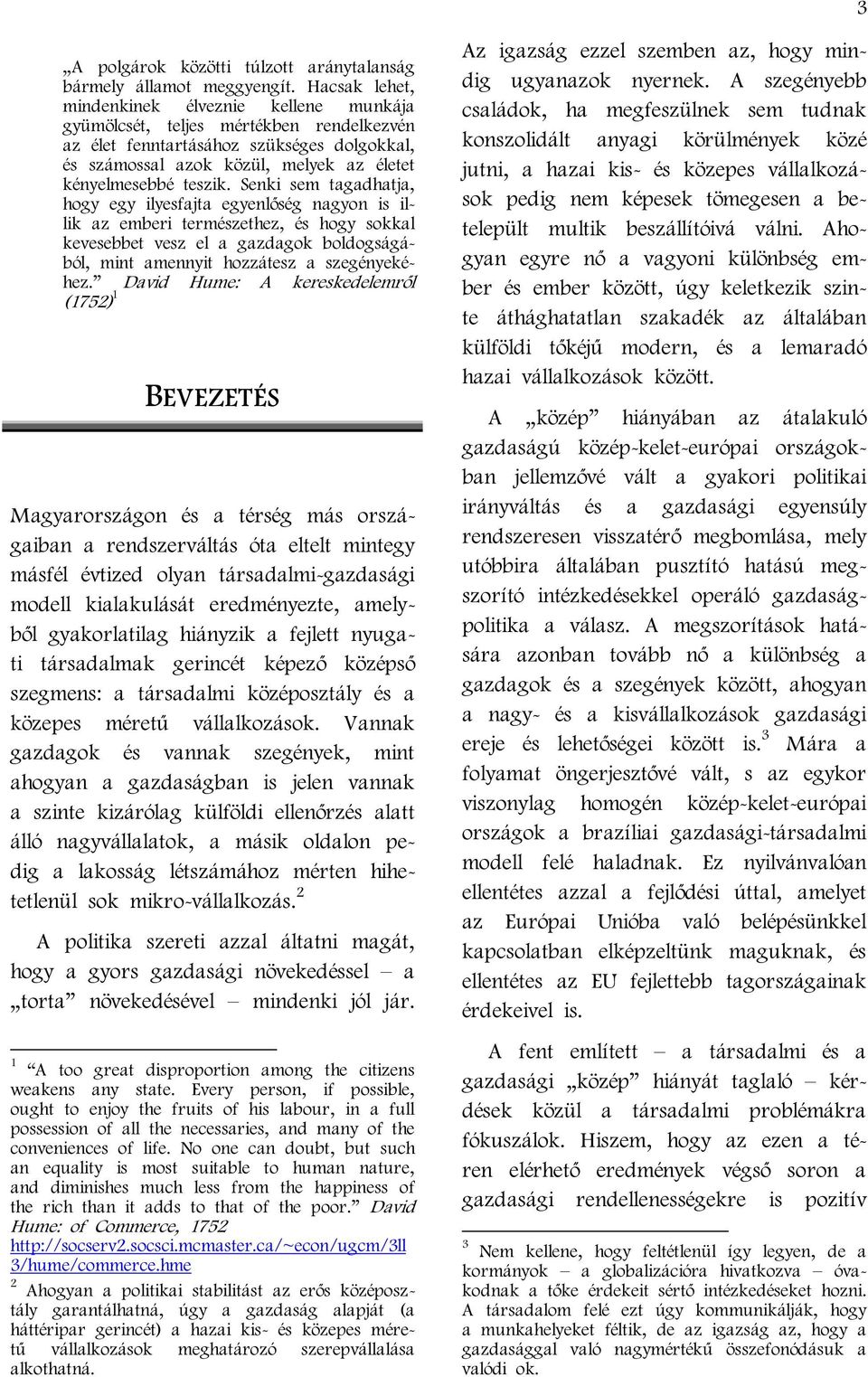 Senki sem tagadhatja, hogy egy ilyesfajta egyenlőség nagyon is illik az emberi természethez, és hogy sokkal kevesebbet vesz el a gazdagok boldogságából, mint amennyit hozzátesz a szegényekéhez.