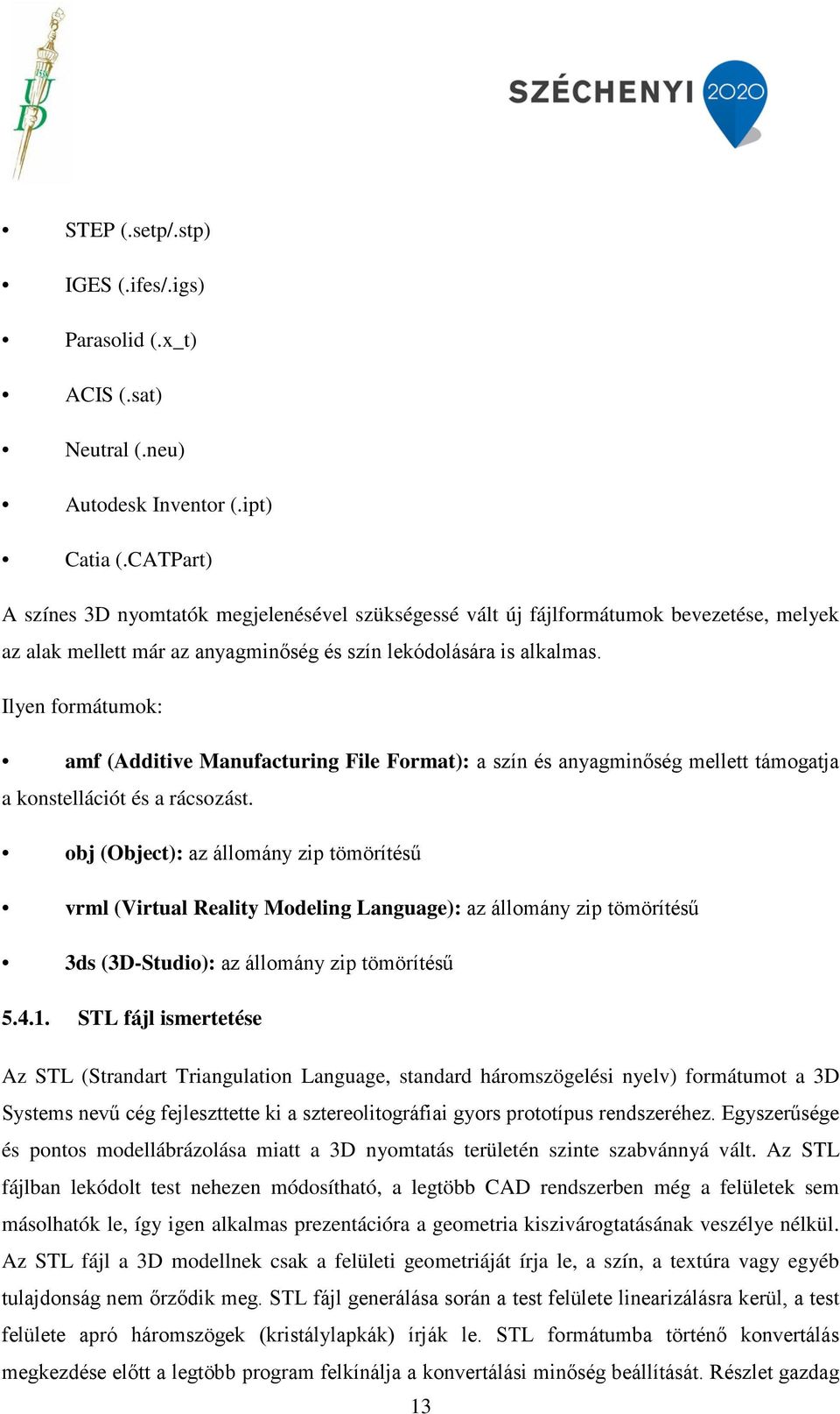 Ilyen formátumok: amf (Additive Manufacturing File Format): a szín és anyagminőség mellett támogatja a konstellációt és a rácsozást.