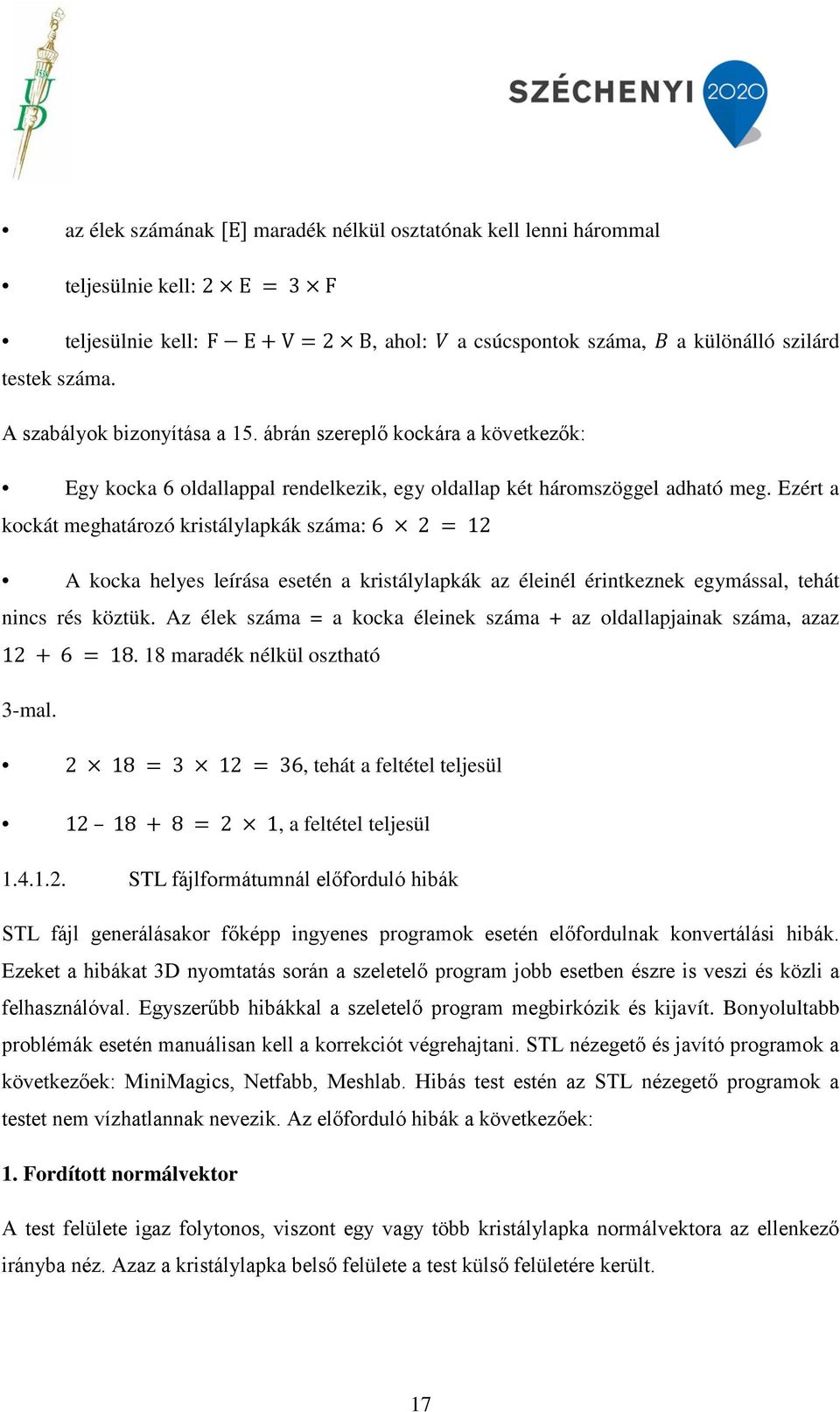 Ezért a kockát meghatározó kristálylapkák száma: 6 2 = 12 A kocka helyes leírása esetén a kristálylapkák az éleinél érintkeznek egymással, tehát nincs rés köztük.