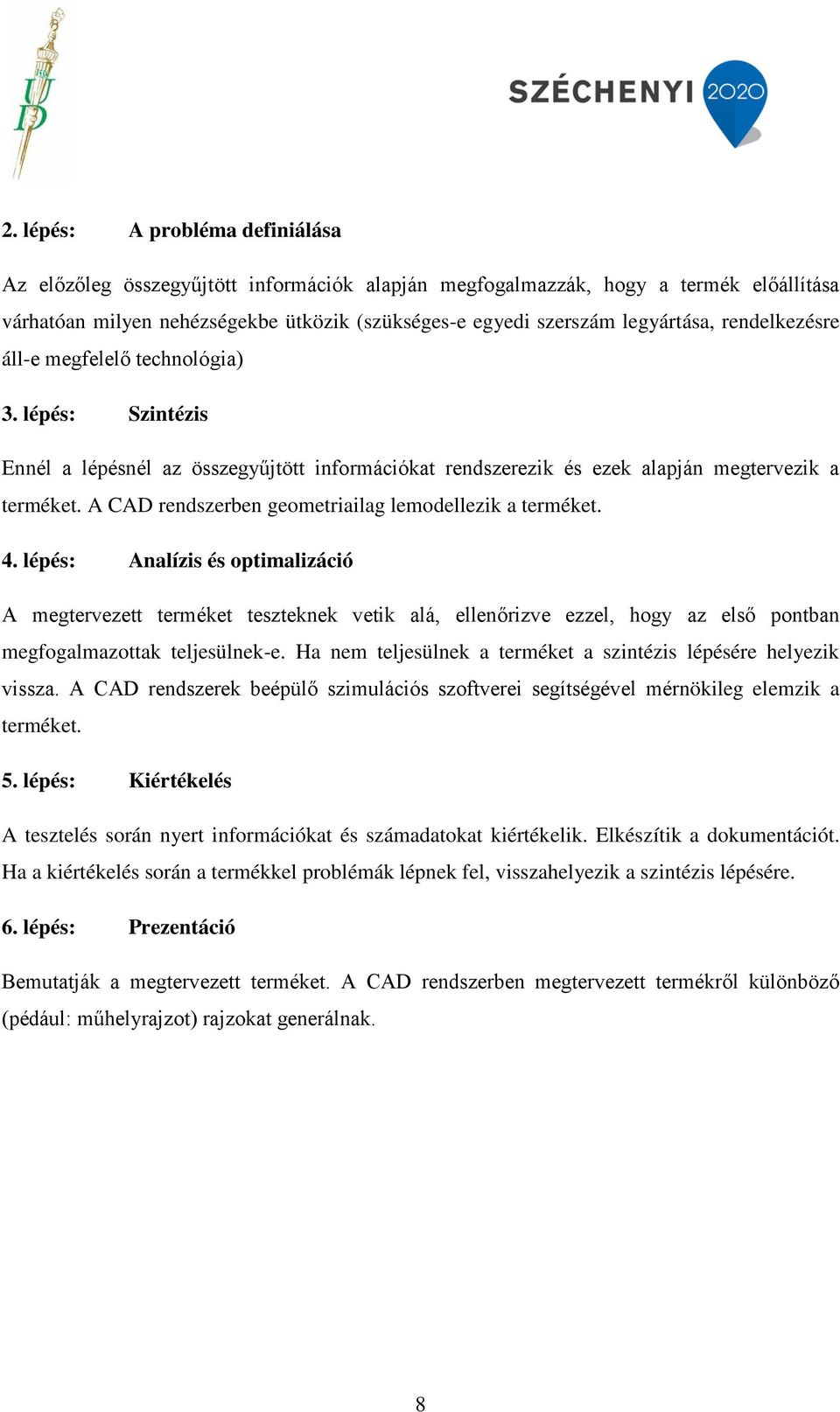 A CAD rendszerben geometriailag lemodellezik a terméket. 4.