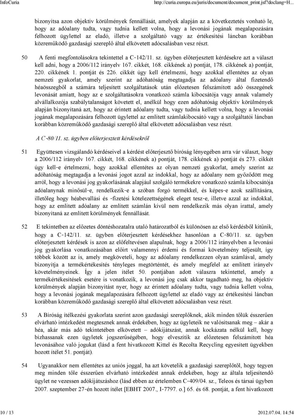 felhozott ügylettel az eladó, illetve a szolgáltató vagy az értékesítési láncban korábban közreműködő gazdasági szereplő által elkövetett adócsalásban vesz részt.