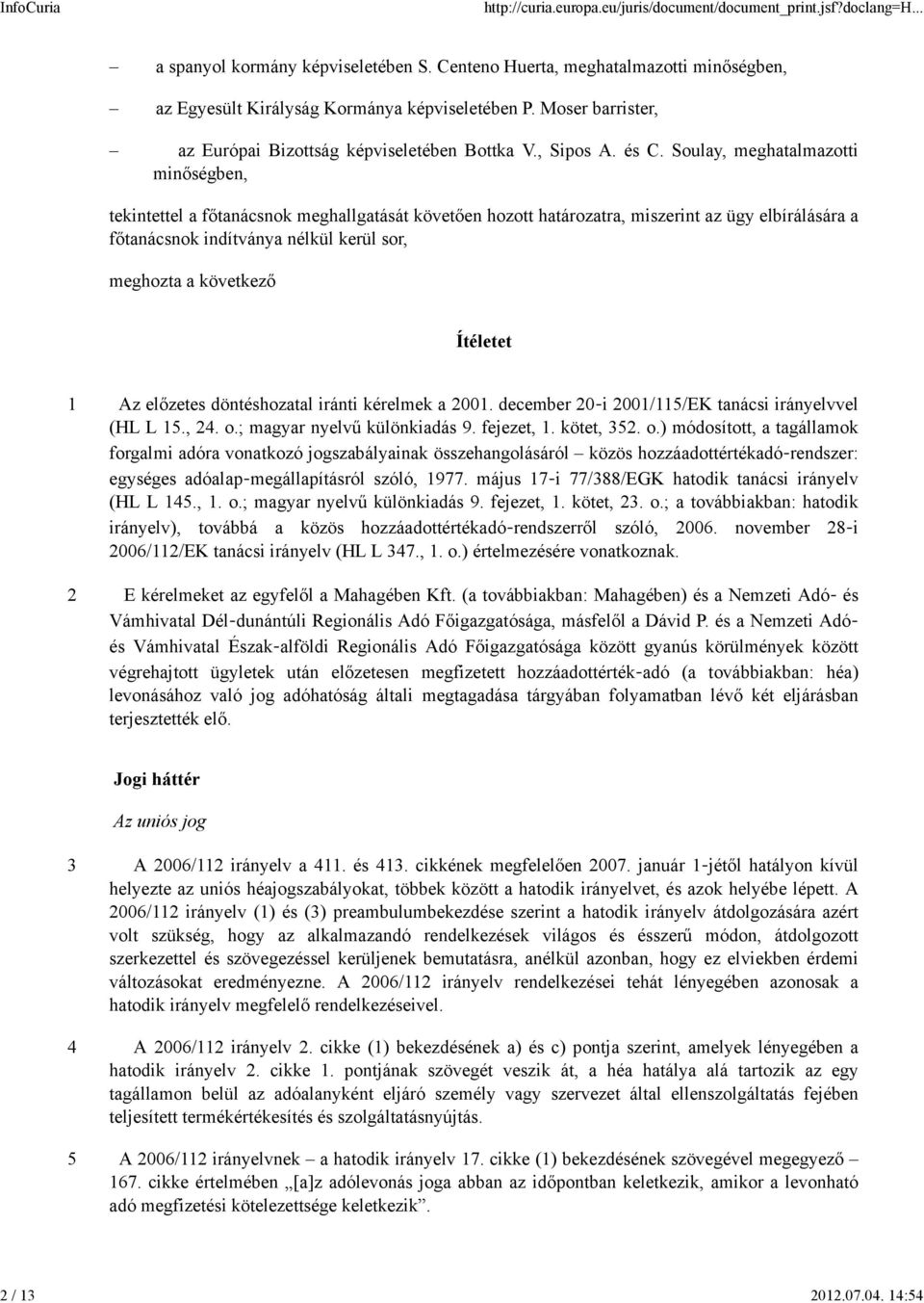 Soulay, meghatalmazotti minőségben, tekintettel a főtanácsnok meghallgatását követően hozott határozatra, miszerint az ügy elbírálására a főtanácsnok indítványa nélkül kerül sor, meghozta a következő