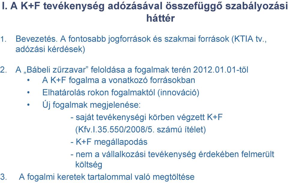 .01.01-től A K+F fogalma a vonatkozó forrásokban Elhatárolás rokon fogalmaktól (innováció) Új fogalmak megjelenése: - saját