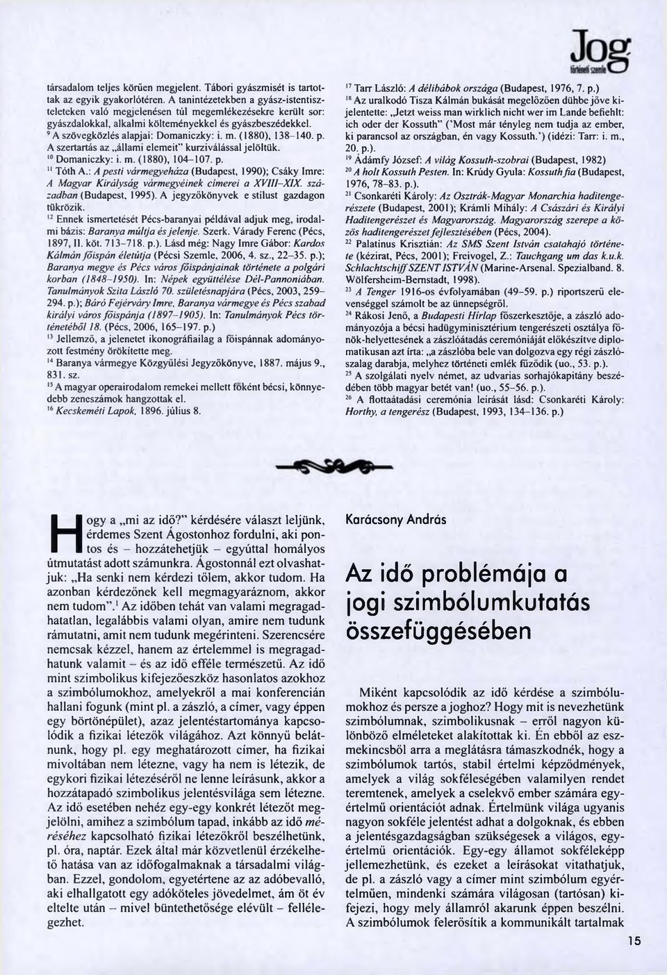 9 A sz ö v eg k ö zlés alap jai: D o m an iczk y : i. m. (1 8 8 0 ), 1 3 8-1 4 0. p. A szertartás az állam i e lem eit k u rziv álással jelö ltü k. 10 D om an iczk y : i. m. (1 8 8 0 ), 1 0 4-1 0 7.