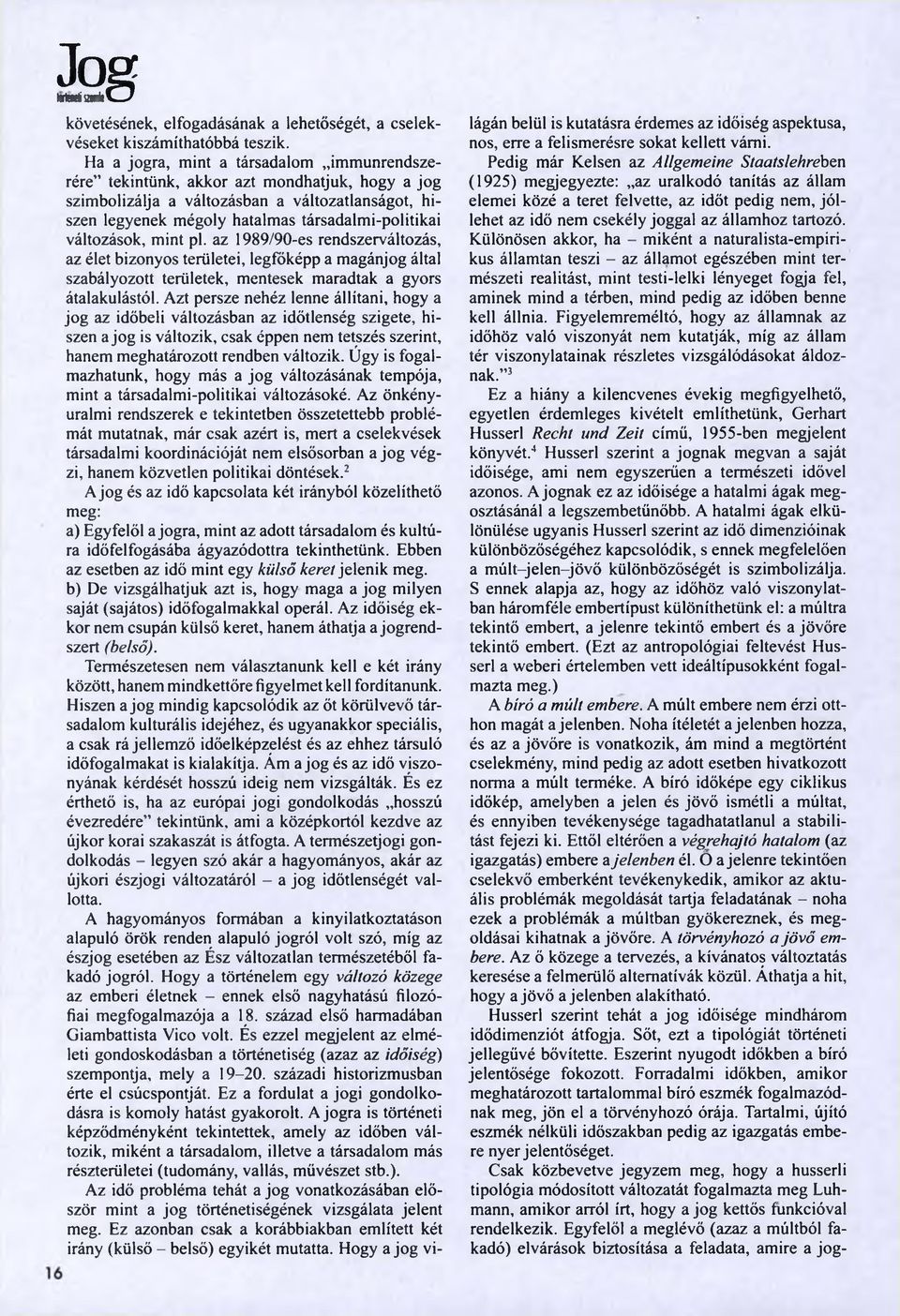 változások, mint pl. az 1989/90-es rendszerváltozás, az élet bizonyos területei, legfőképp a magánjog által szabályozott területek, mentesek maradtak a gyors átalakulástól.