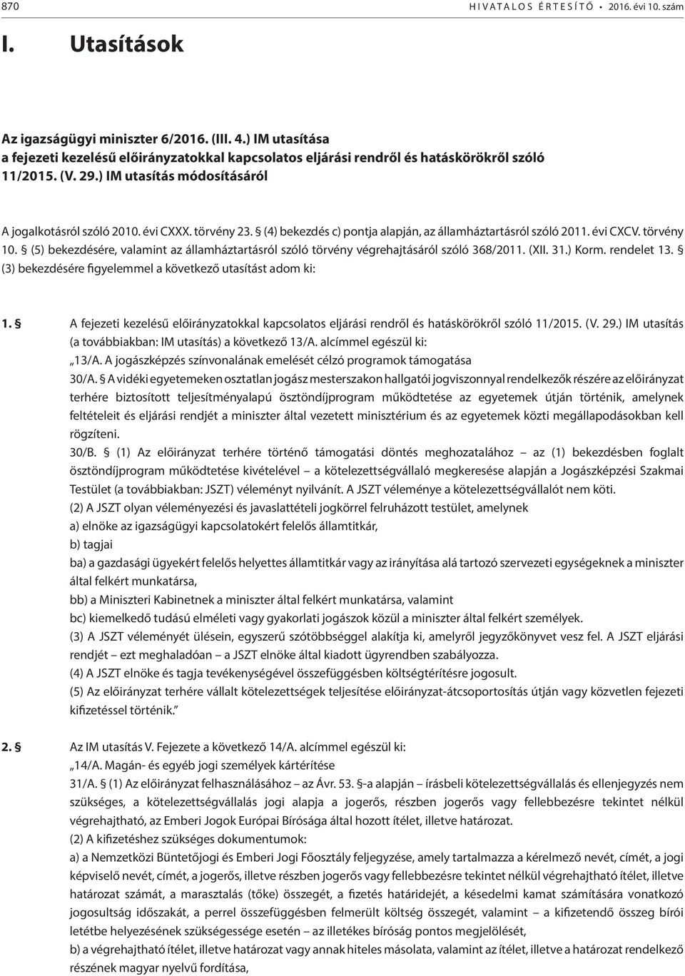 (4) bekezdés c) pontja alapján, az államháztartásról szóló 2011. évi CXCV. törvény 10. (5) bekezdésére, valamint az államháztartásról szóló törvény végrehajtásáról szóló 368/2011. (XII. 31.) Korm.