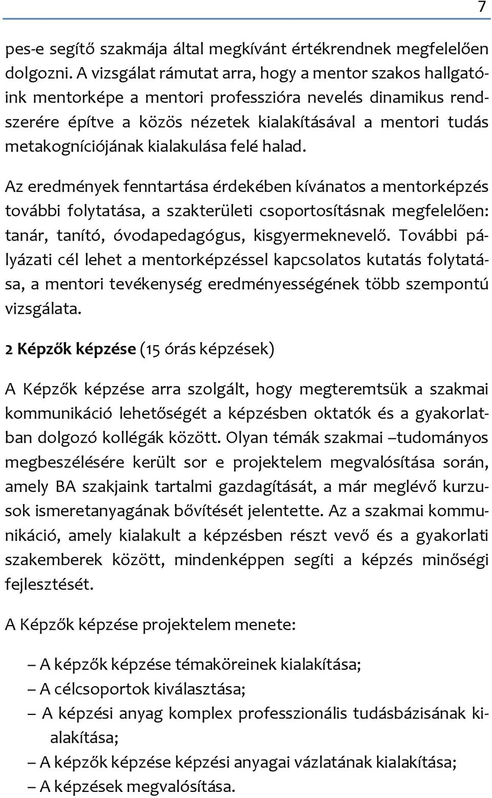 kialakulása felé halad. Az eredmények fenntartása érdekében kívánatos a mentorképzés további folytatása, a szakterületi csoportosításnak megfelelően: tanár, tanító, óvodapedagógus, kisgyermeknevelő.