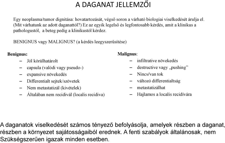 (a kérdés leegyszerűsítése) Benignus: Jól körülhatárolt capsula (valódi vagy pseudo-) expansive növekedés Differentialt sejtek/szövetek Nem metastatizál (kivételek) Általában nem recidivál (localis