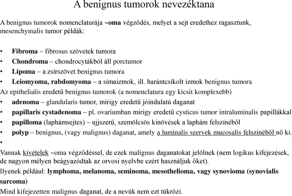 harántcsíkolt izmok benignus tumora Az epithelialis eredetű benignus tumorok (a nomenclatura egy kicsit komplexebb) adenoma glandularis tumor, mirigy eredetű jóindulatú daganat papillaris cystadenoma