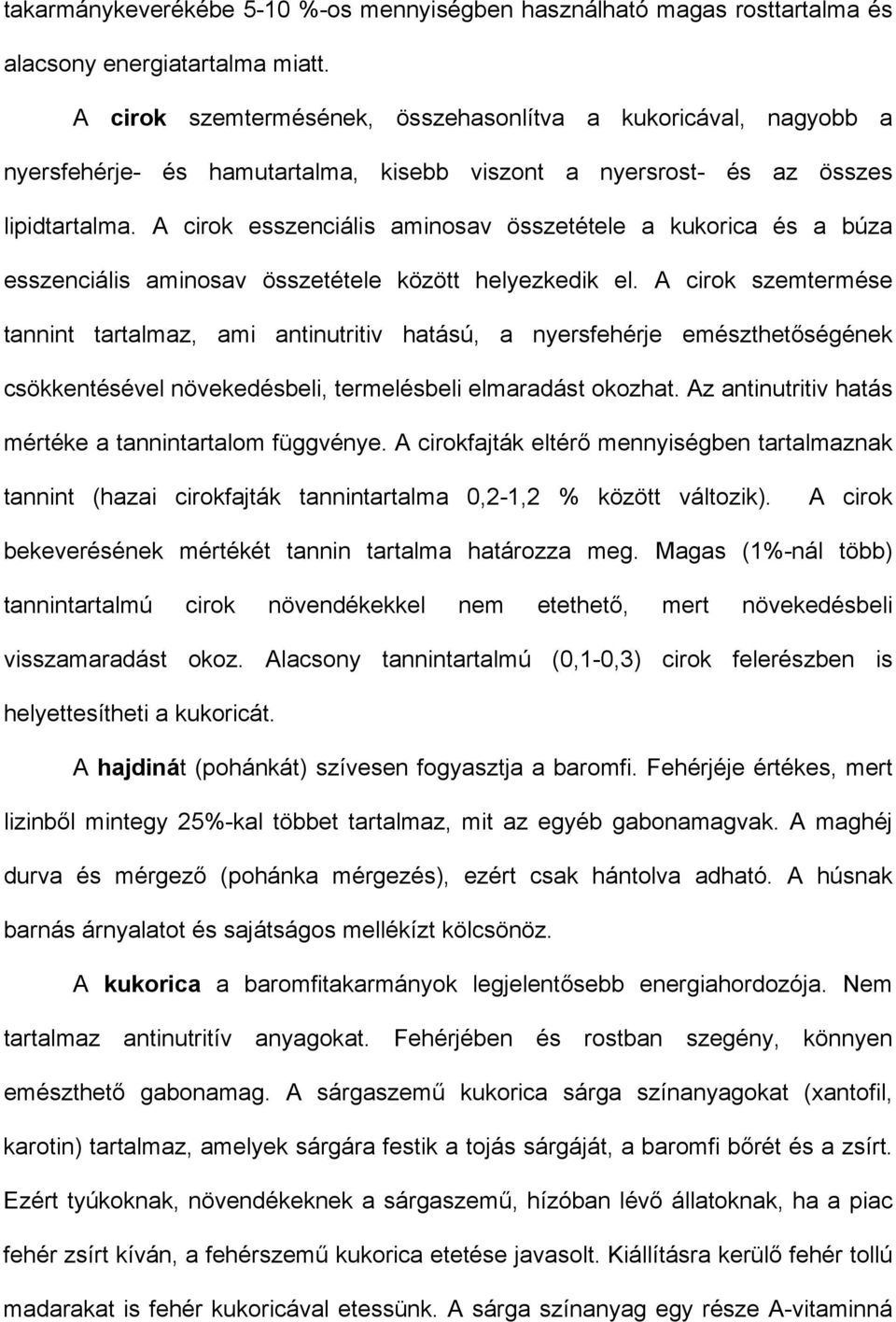 A cirok esszenciális aminosav összetétele a kukorica és a búza esszenciális aminosav összetétele között helyezkedik el.