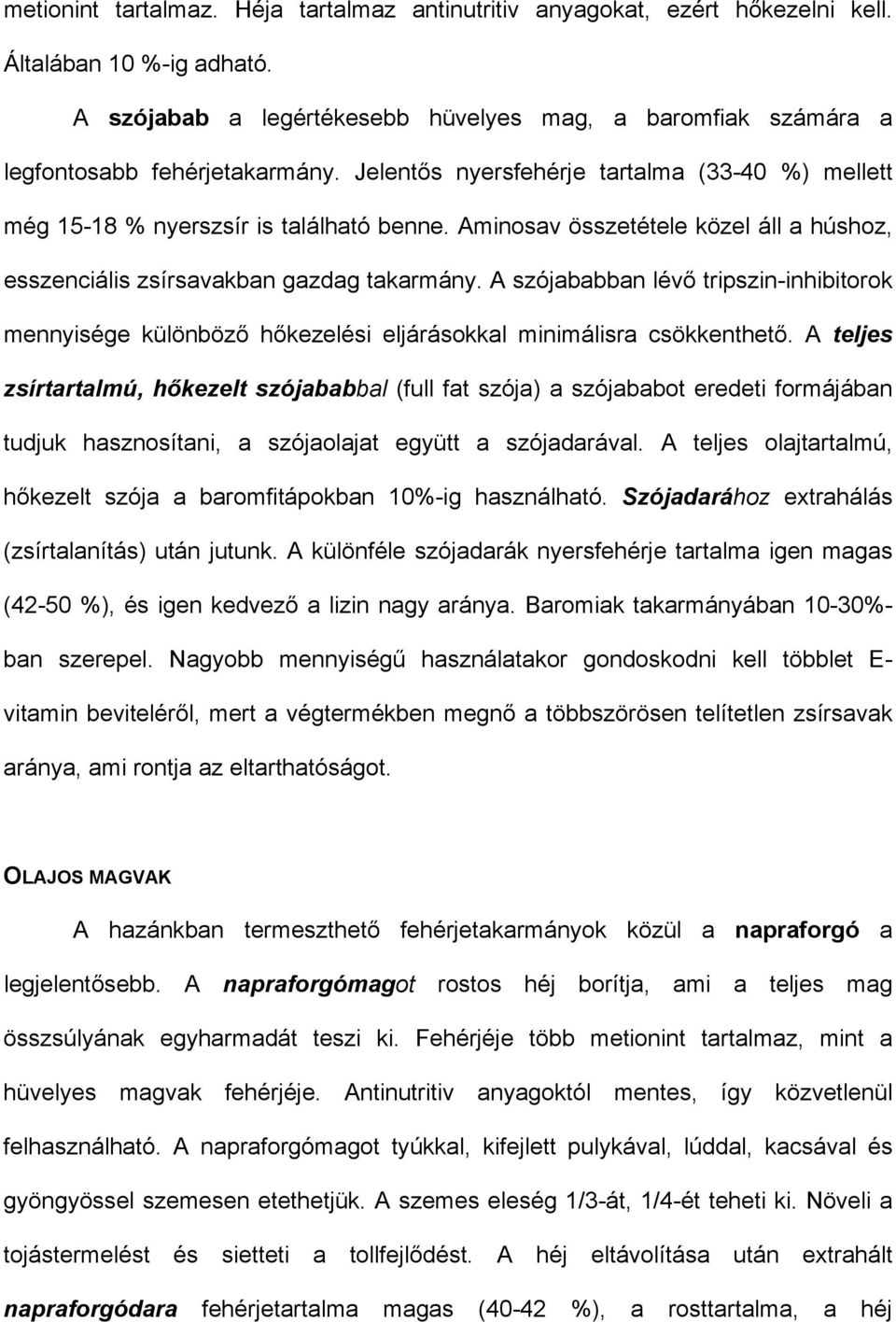 Aminosav összetétele közel áll a húshoz, esszenciális zsírsavakban gazdag takarmány. A szójababban lévő tripszin-inhibitorok mennyisége különböző hőkezelési eljárásokkal minimálisra csökkenthető.