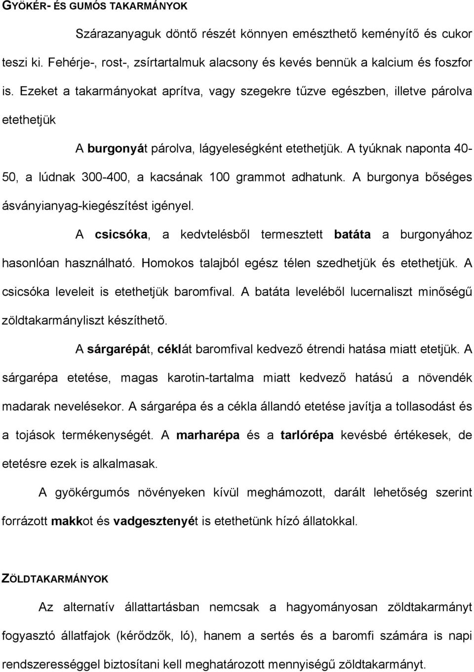 A tyúknak naponta 40-50, a lúdnak 300-400, a kacsának 100 grammot adhatunk. A burgonya bőséges ásványianyag-kiegészítést igényel.